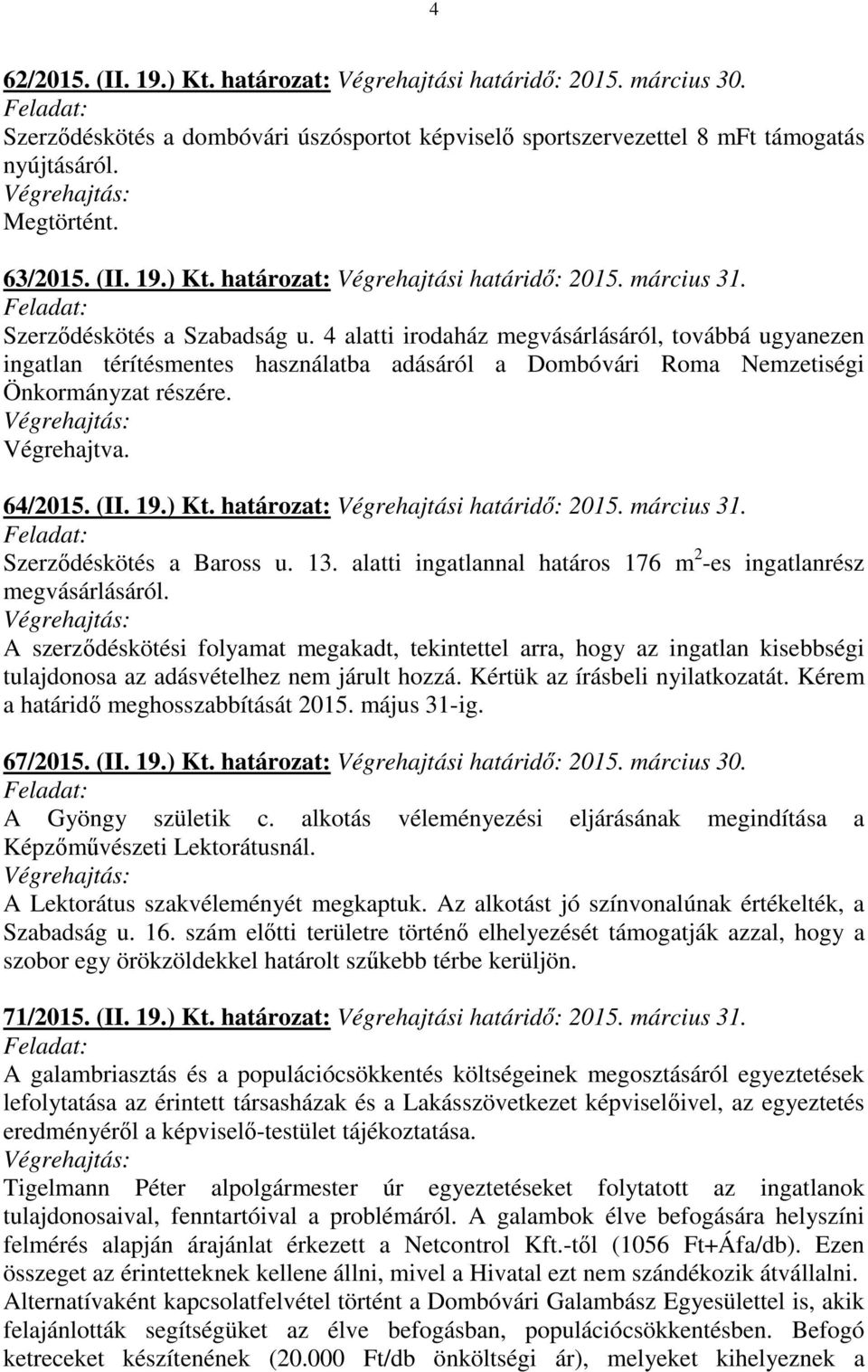(II. 19.) Kt. határozat: Végrehajtási határidő: 2015. március 31. Szerződéskötés a Baross u. 13. alatti ingatlannal határos 176 m 2 -es ingatlanrész megvásárlásáról.