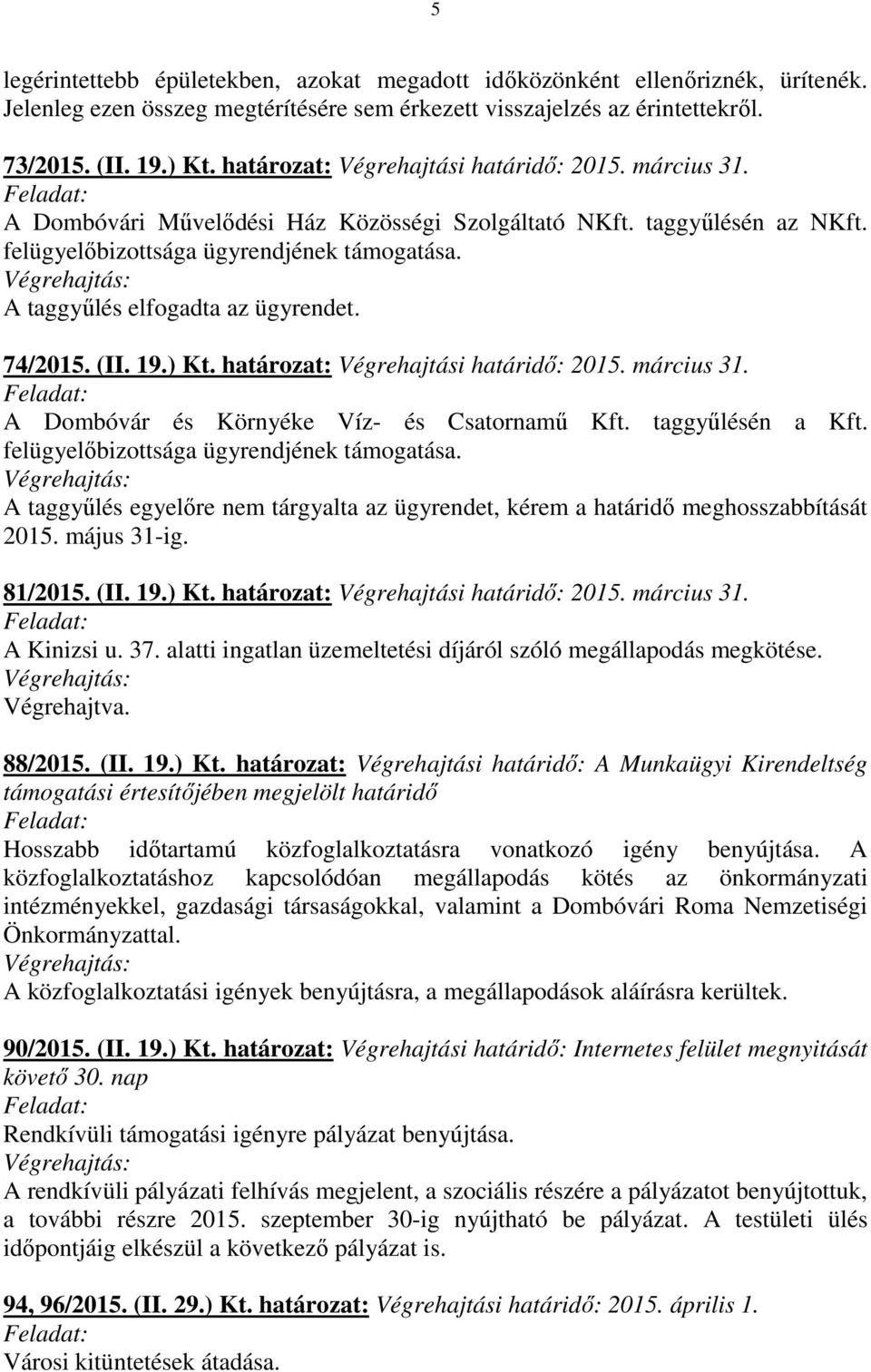 A taggyűlés elfogadta az ügyrendet. 74/2015. (II. 19.) Kt. határozat: Végrehajtási határidő: 2015. március 31. A Dombóvár és Környéke Víz- és Csatornamű Kft. taggyűlésén a Kft.