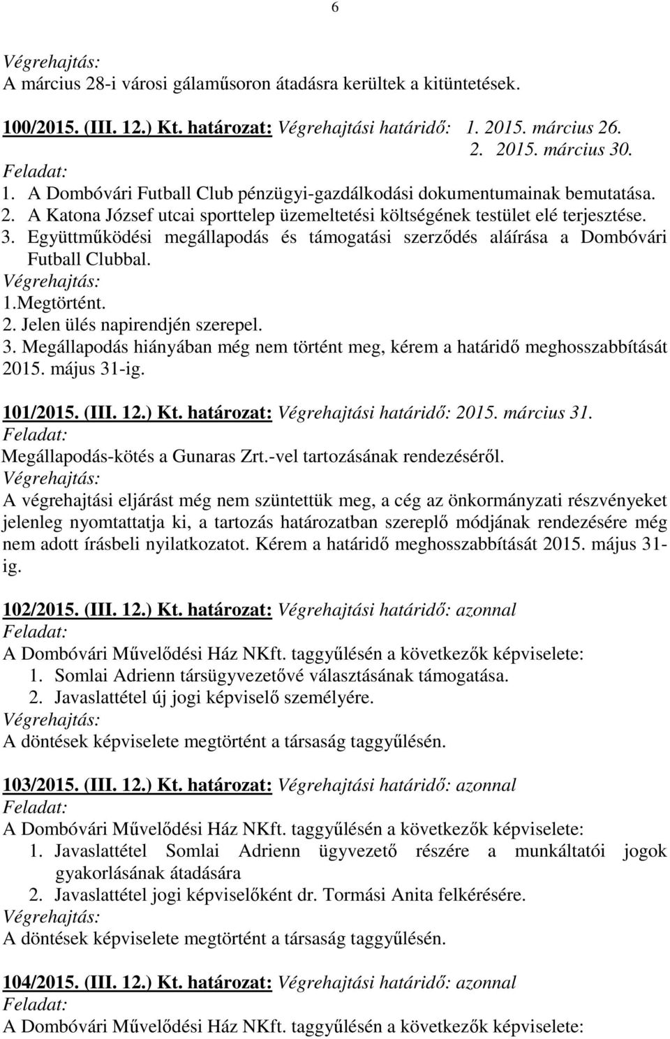 Jelen ülés napirendjén szerepel. 3. Megállapodás hiányában még nem történt meg, kérem a határidő meghosszabbítását 2015. május 31-ig. 101/2015. (III. 12.) Kt. határozat: Végrehajtási határidő: 2015.