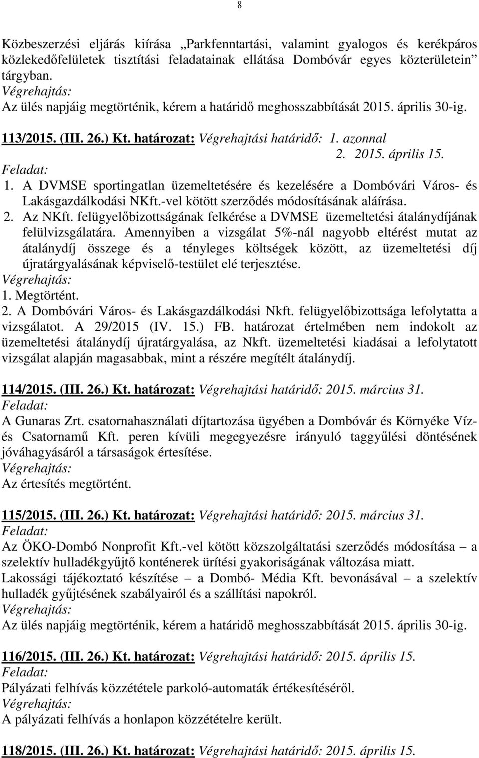 -vel kötött szerződés módosításának aláírása. 2. Az NKft. felügyelőbizottságának felkérése a DVMSE üzemeltetési átalánydíjának felülvizsgálatára.