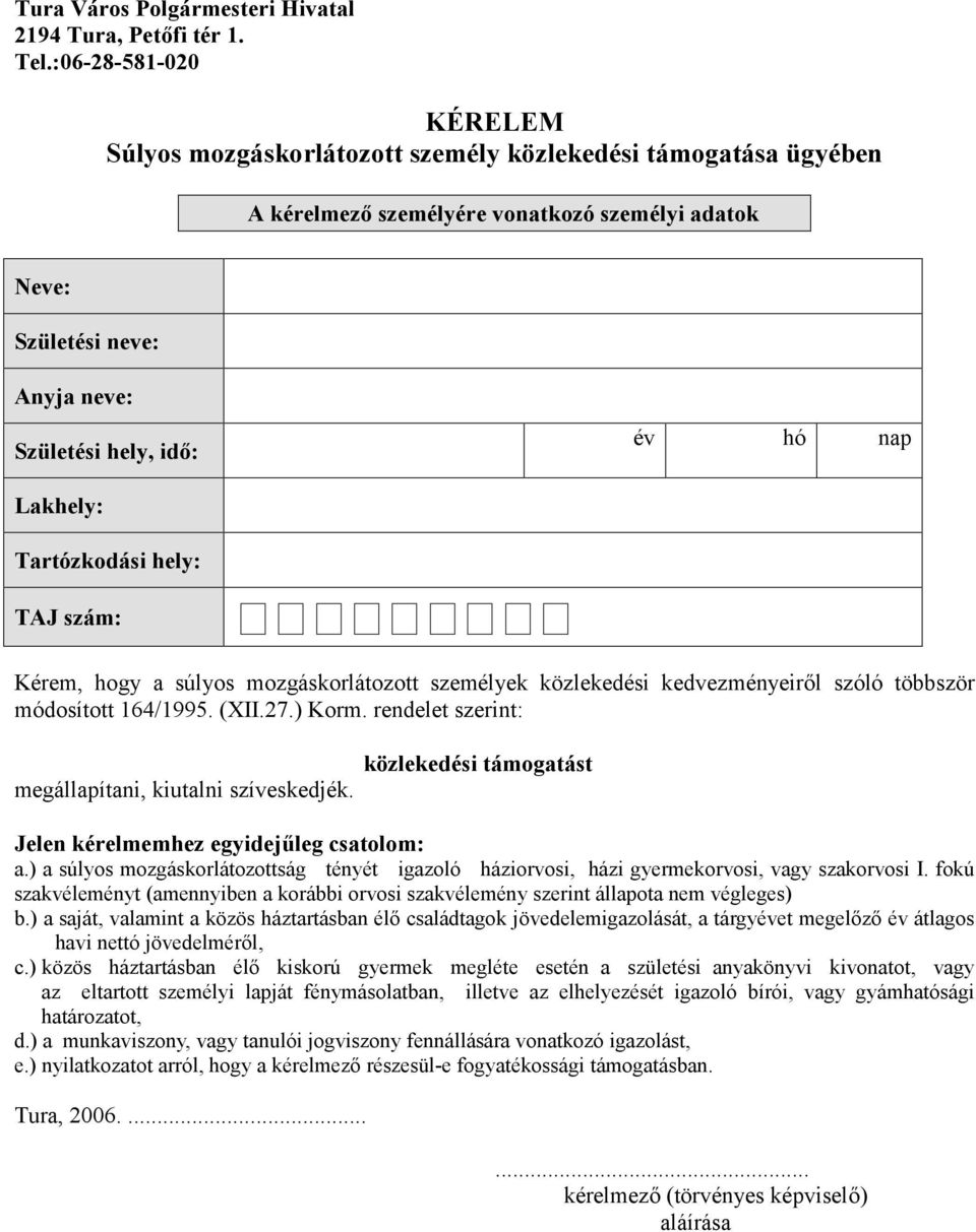 Lakhely: Tartózkodási hely: TAJ szám: Kérem, hogy a súlyos mozgáskorlátozott személyek közlekedési kedvezményeirl szóló többször módosított 164/1995. (XII.27.) Korm.