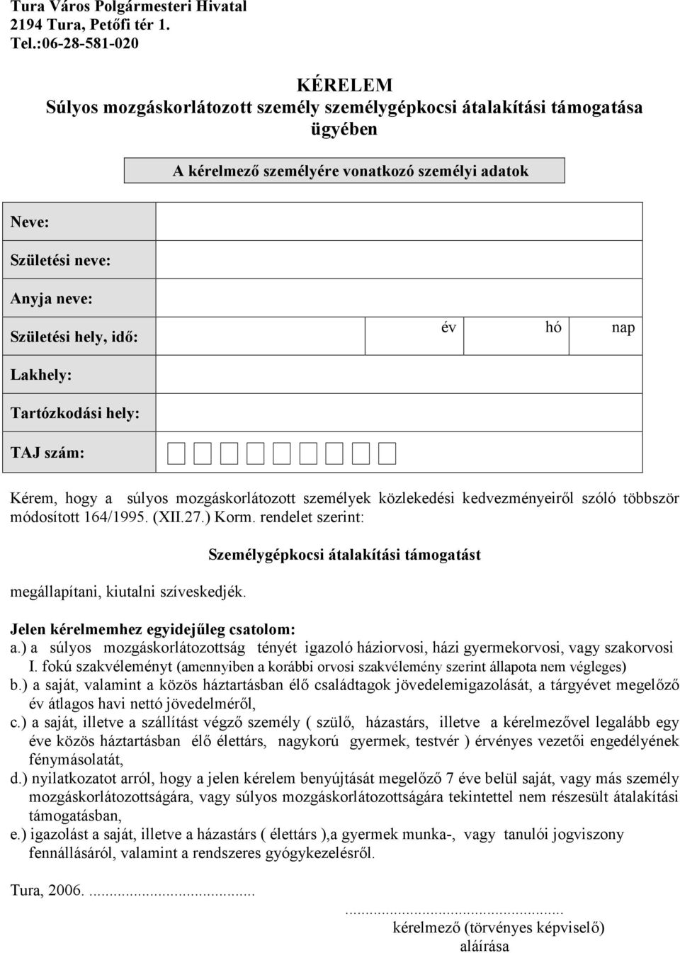 hely, id: év hó nap Lakhely: Tartózkodási hely: TAJ szám: Kérem, hogy a súlyos mozgáskorlátozott személyek közlekedési kedvezményeirl szóló többször módosított 164/1995. (XII.27.) Korm.