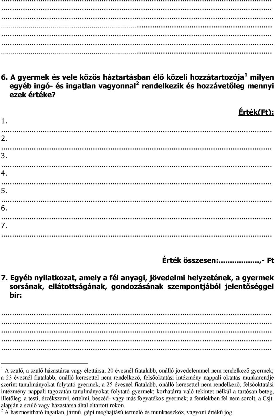 Egyéb nyilatkozat, amely a fél anyagi, jövedelmi helyzetének, a gyermek sorsának, ellátottságának, gondozásának szempontjából jelentőséggel bír: 1 A szülő, a szülő házastársa vagy élettársa; 20