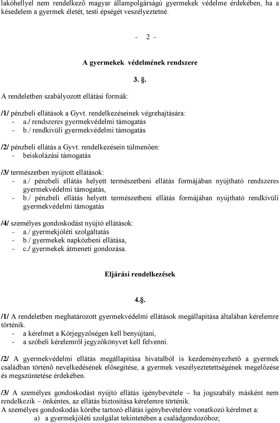 / rendkívüli gyermekvédelmi támogatás /2/ pénzbeli ellátás a Gyvt. rendelkezésein túlmenően: - beiskolázási támogatás /3/ természetben nyújtott ellátások: - a.