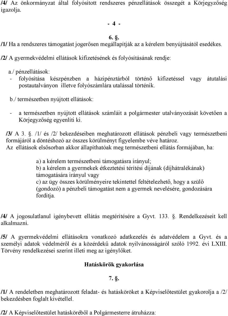 / pénzellátások: - folyósítása készpénzben a házipénztárból történő kifizetéssel vagy átutalási postautalványon illetve folyószámlára utalással történik. b.