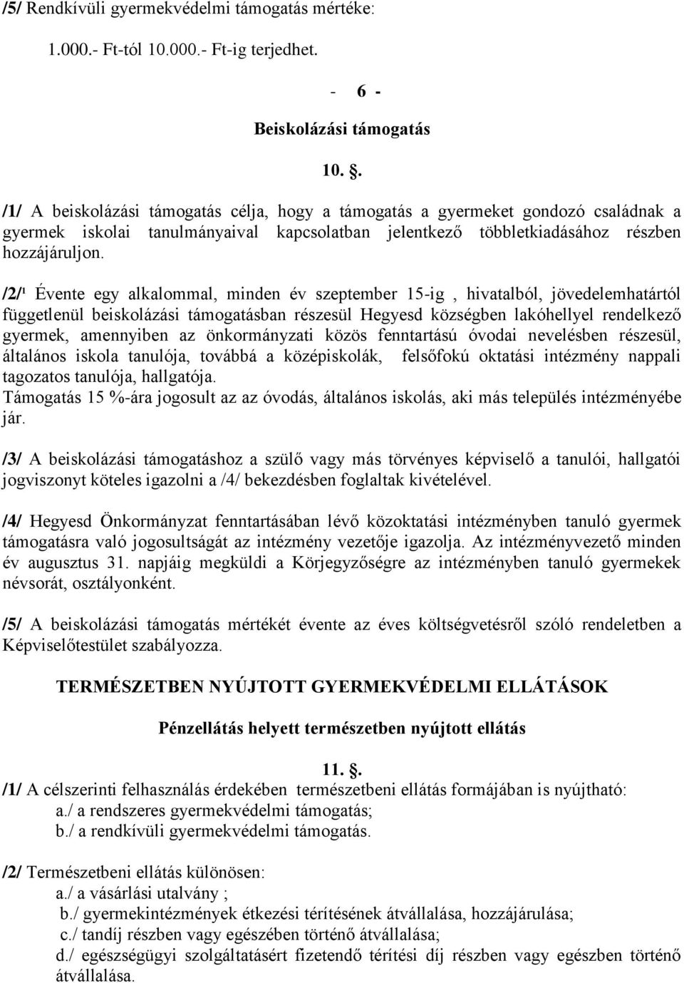 /2/ 1 Évente egy alkalommal, minden év szeptember 15-ig, hivatalból, jövedelemhatártól függetlenül beiskolázási támogatásban részesül Hegyesd községben lakóhellyel rendelkező gyermek, amennyiben az