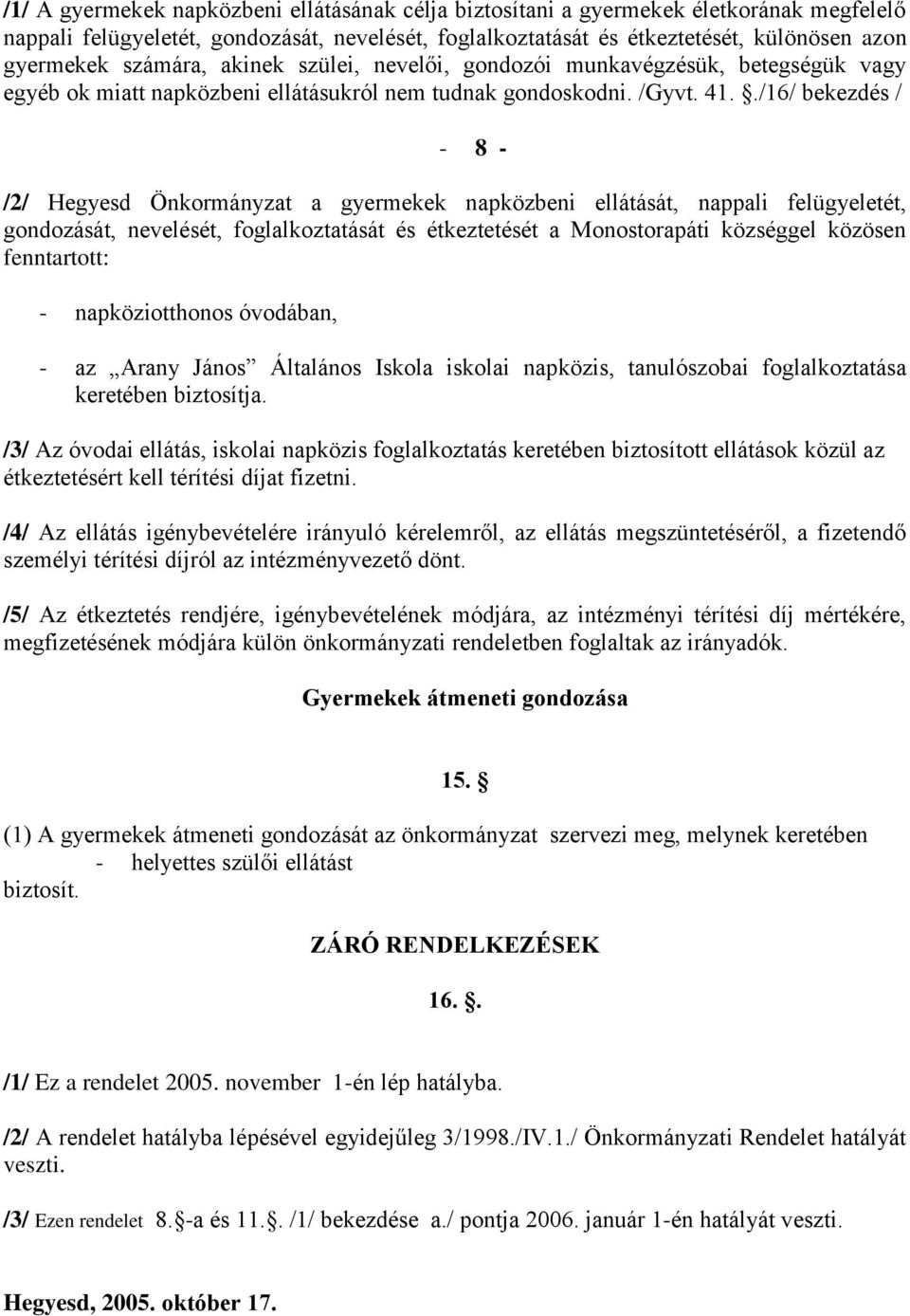 ./16/ bekezdés / - 8 - /2/ Hegyesd Önkormányzat a gyermekek napközbeni ellátását, nappali felügyeletét, gondozását, nevelését, foglalkoztatását és étkeztetését a Monostorapáti községgel közösen