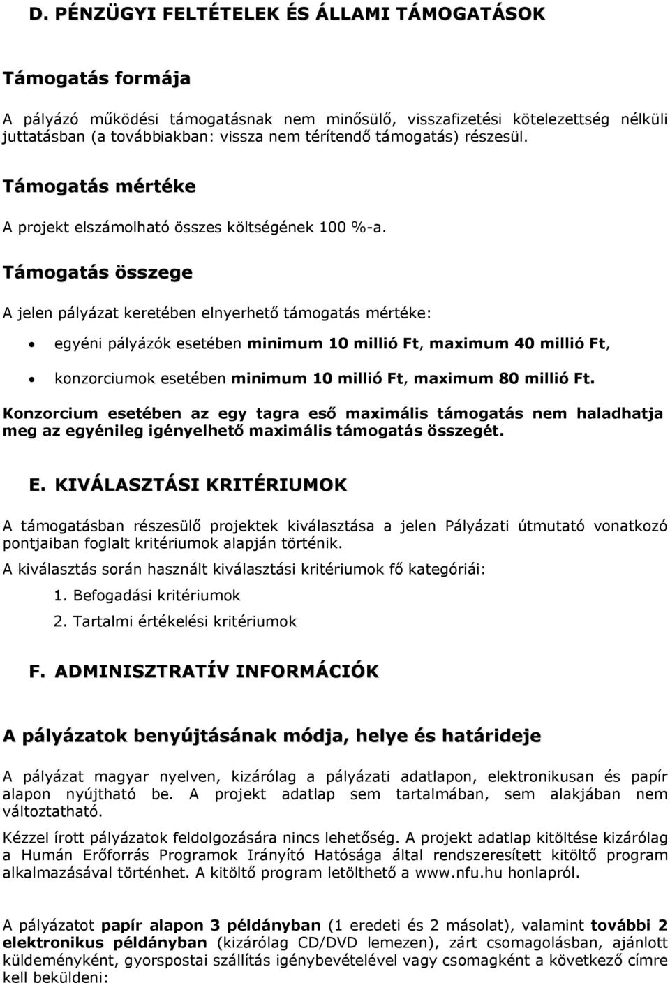 Támogatás összege A jelen pályázat keretében elnyerhető támogatás mértéke: egyéni pályázók esetében minimum 10 millió Ft, maximum 40 millió Ft, konzorciumok esetében minimum 10 millió Ft, maximum 80