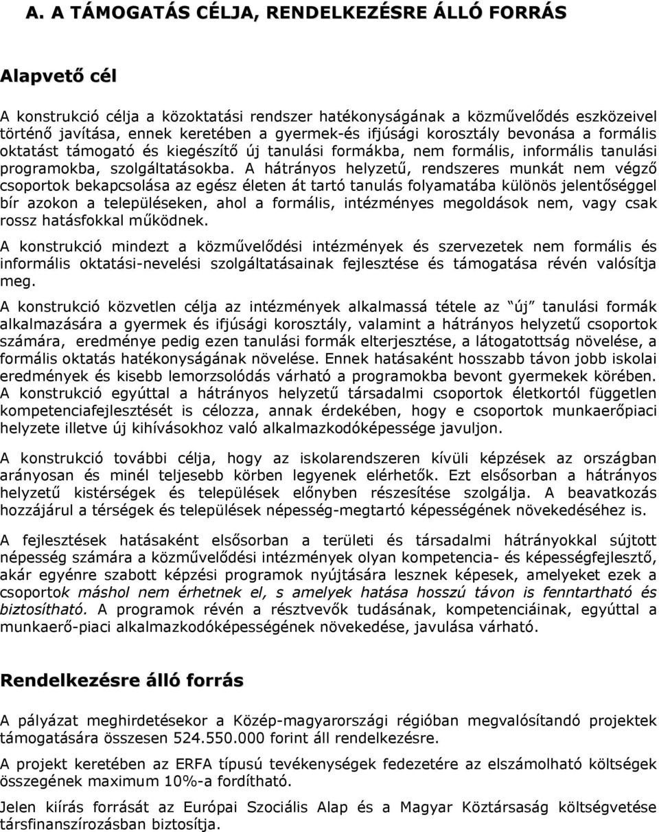 A hátrányos helyzetű, rendszeres munkát nem végző csoportok bekapcsolása az egész életen át tartó tanulás folyamatába különös jelentőséggel bír azokon a településeken, ahol a formális, intézményes