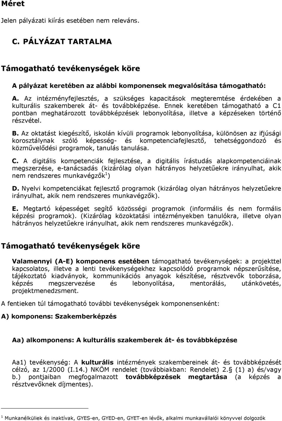 Ennek keretében támogatható a C1 pontban meghatározott továbbképzések lebonyolítása, illetve a képzéseken történő részvétel. B.