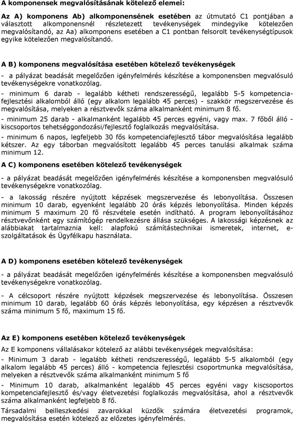 A B) komponens megvalósítása esetében kötelező tevékenységek - a pályázat beadását megelőzően igényfelmérés készítése a komponensben megvalósuló tevékenységekre vonatkozólag.