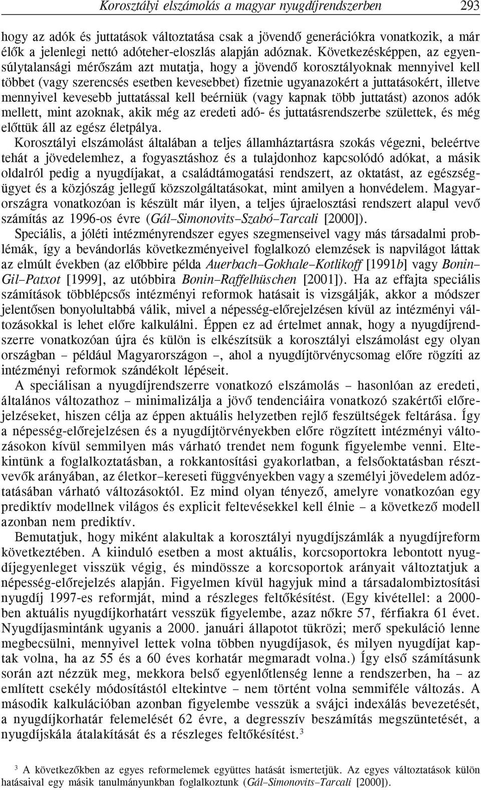 mennyivel kevesebb juttatással kell beérniük (vagy kapnak több juttatást) azonos adók mellett, mint azoknak, akik még az eredeti adó- és juttatásrendszerbe születtek, és még elõttük áll az egész