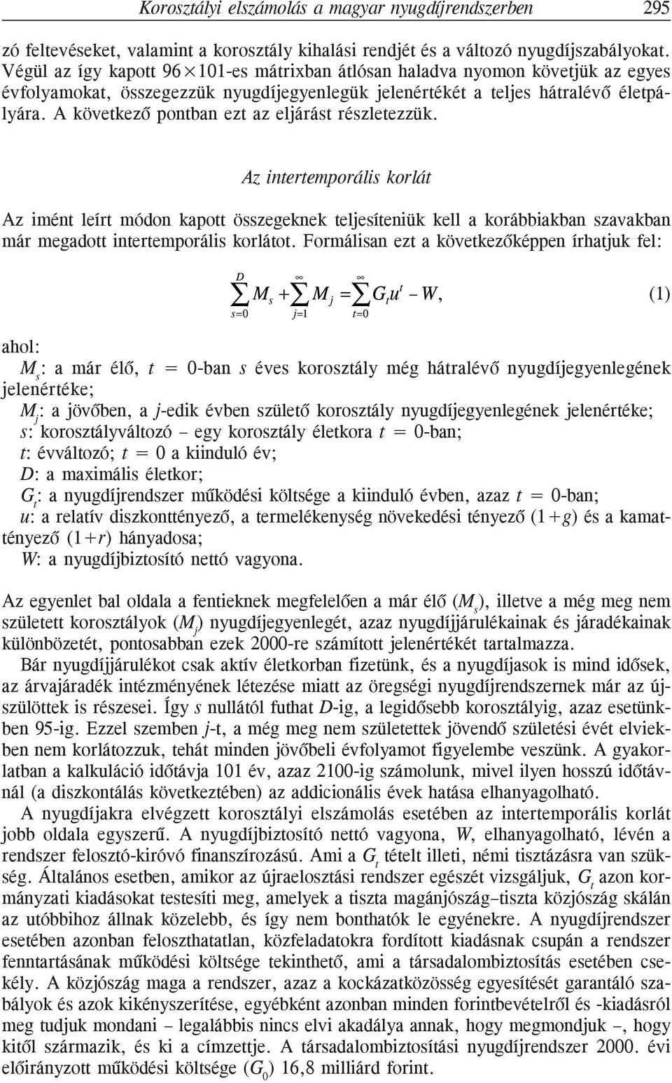 A következõ pontban ezt az eljárást részletezzük. Az intertemporális korlát Az imént leírt módon kapott összegeknek teljesíteniük kell a korábbiakban szavakban már megadott intertemporális korlátot.