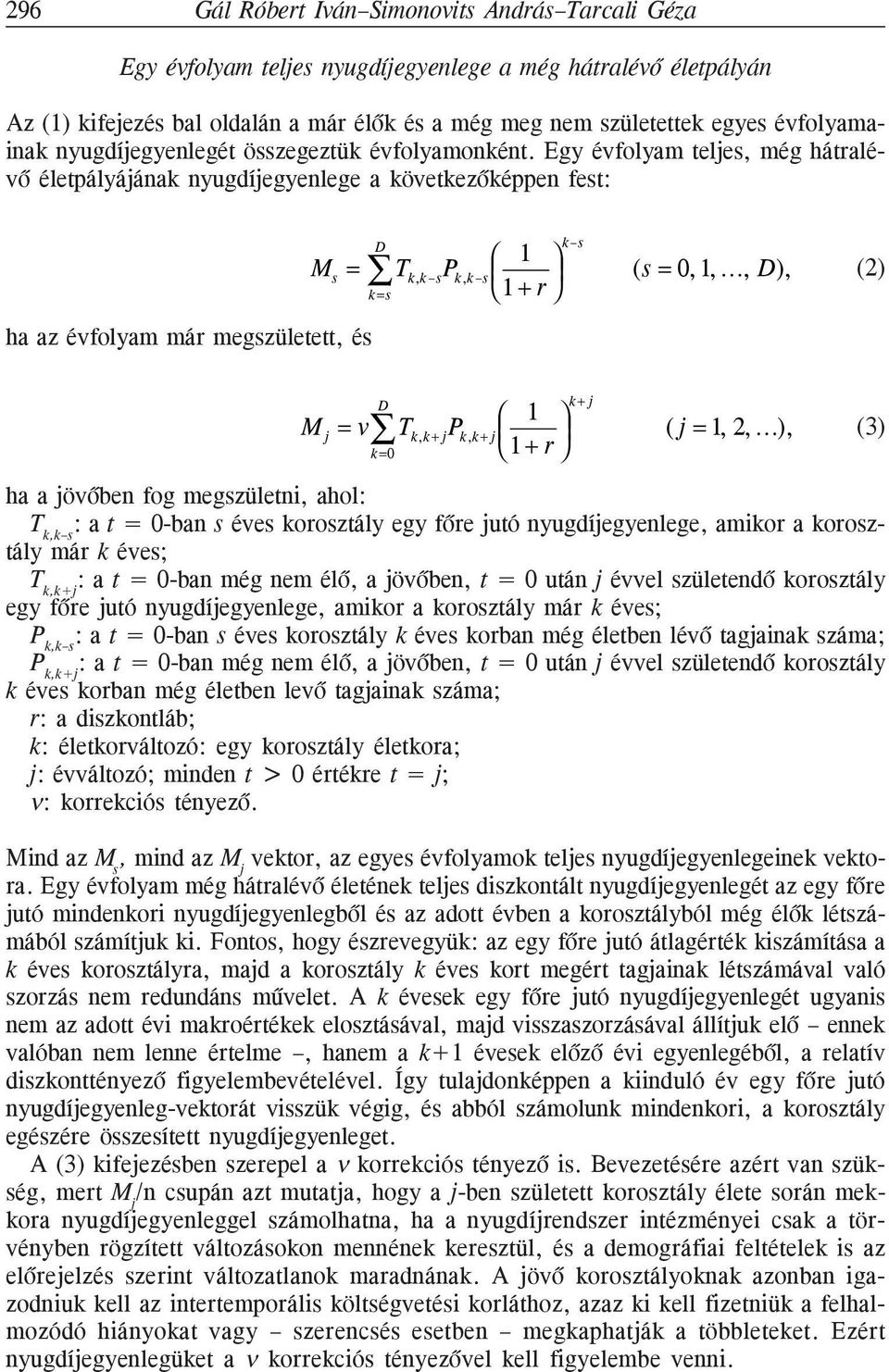 Egy évfolyam teljes, még hátralévõ életpályájának nyugdíjegyenlege a következõképpen fest: D k s 1 M s = T k,k s P k,k s 1 + r k =s (s = 0,1,, D), (2) ha az évfolyam már megszületett, és D 1 k + j M