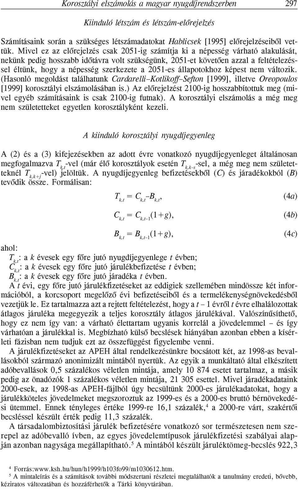 szerkezete a 2051-es állapotokhoz képest nem változik. (Hasonló megoldást találhatunk Cardarelli Kotlikoff Sefton [1999], illetve Oreopoulos [1999] korosztályi elszámolásában is.