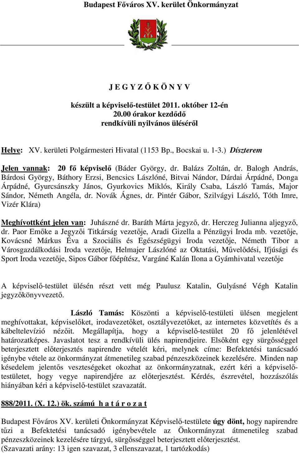 Balogh András, Bárdosi György, Báthory Erzsi, Bencsics Lászlóné, Bitvai Nándor, Dárdai Árpádné, Donga Árpádné, Gyurcsánszky János, Gyurkovics Miklós, Király Csaba, László Tamás, Major Sándor, Németh