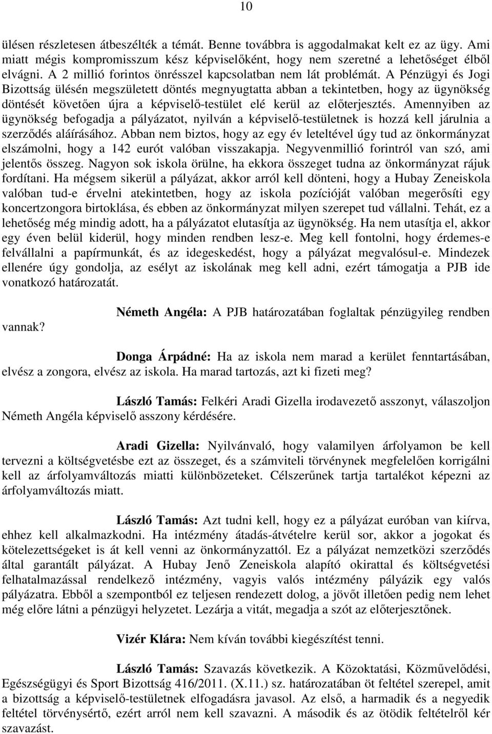 A Pénzügyi és Jogi Bizottság ülésén megszületett döntés megnyugtatta abban a tekintetben, hogy az ügynökség döntését követően újra a képviselő-testület elé kerül az előterjesztés.