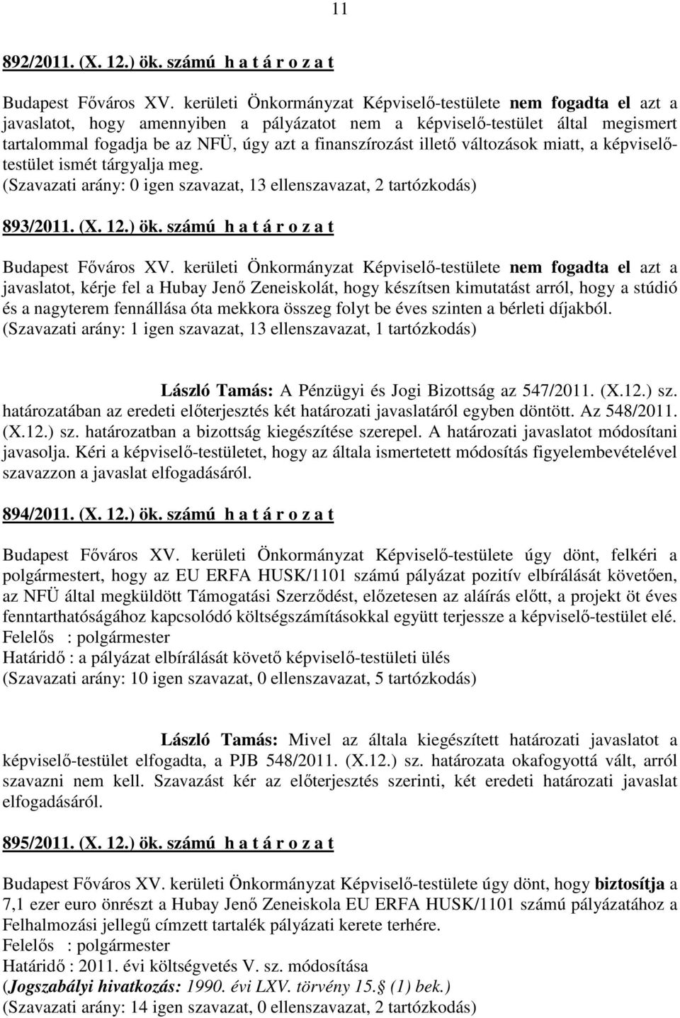 finanszírozást illető változások miatt, a képviselőtestület ismét tárgyalja meg. (Szavazati arány: 0 igen szavazat, 13 ellenszavazat, 2 tartózkodás) 893/2011. (X. 12.) ök.