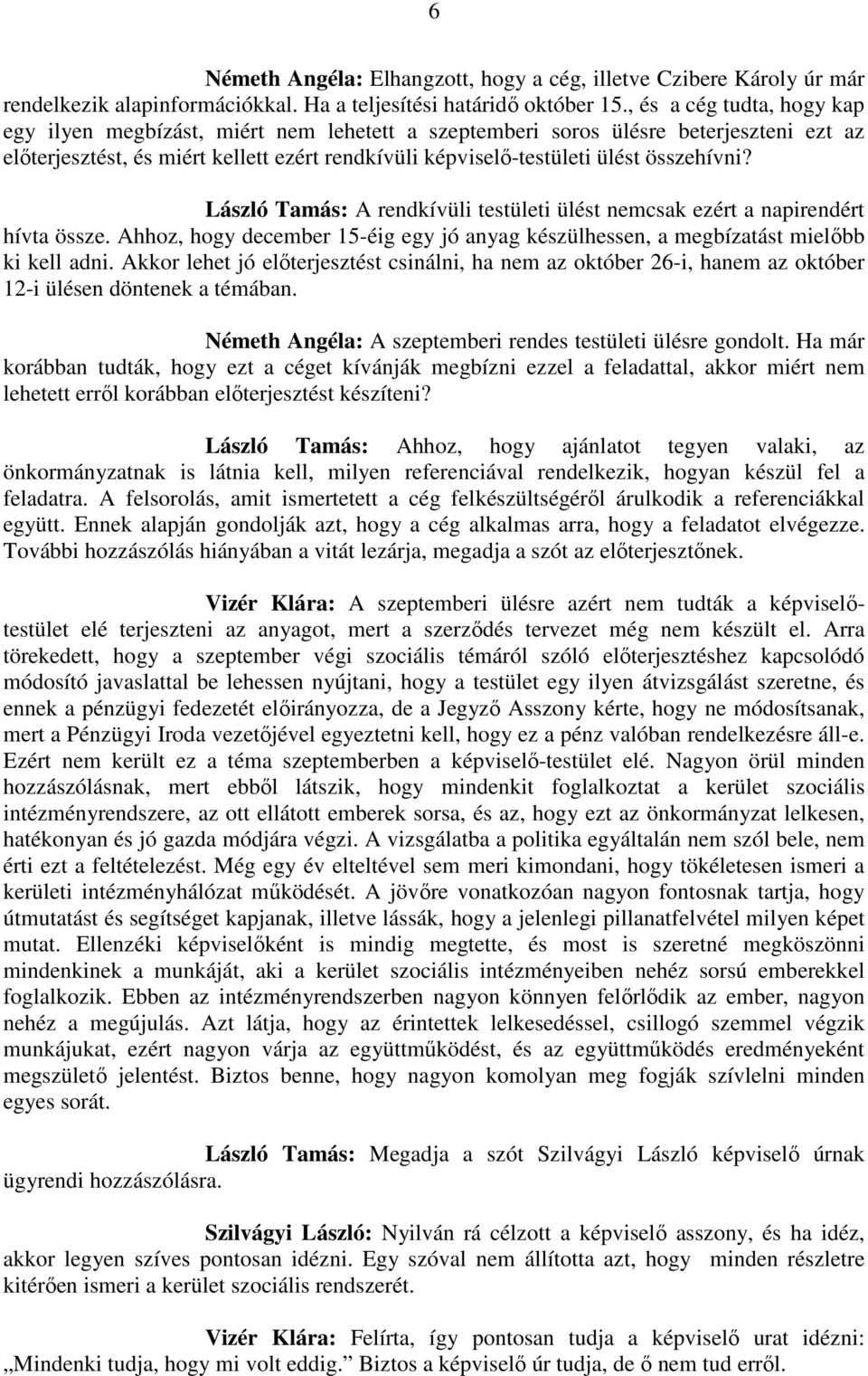 összehívni? László Tamás: A rendkívüli testületi ülést nemcsak ezért a napirendért hívta össze. Ahhoz, hogy december 15-éig egy jó anyag készülhessen, a megbízatást mielőbb ki kell adni.