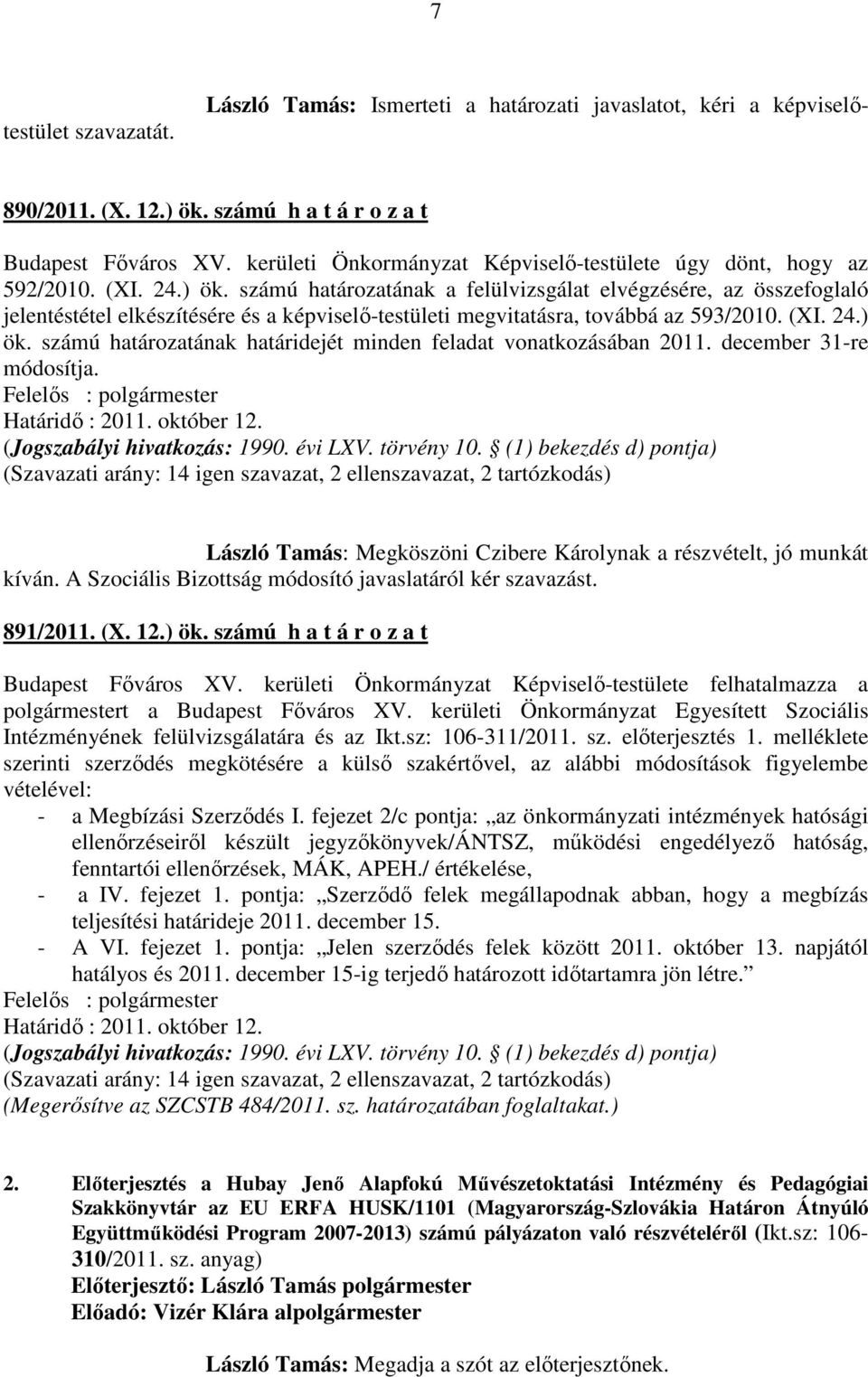 számú határozatának a felülvizsgálat elvégzésére, az összefoglaló jelentéstétel elkészítésére és a képviselő-testületi megvitatásra, továbbá az 593/2010. (XI. 24.) ök.