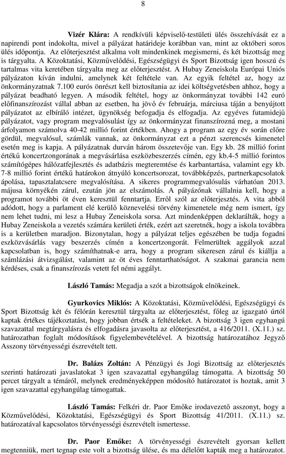 A Közoktatási, Közművelődési, Egészségügyi és Sport Bizottság igen hosszú és tartalmas vita keretében tárgyalta meg az előterjesztést.