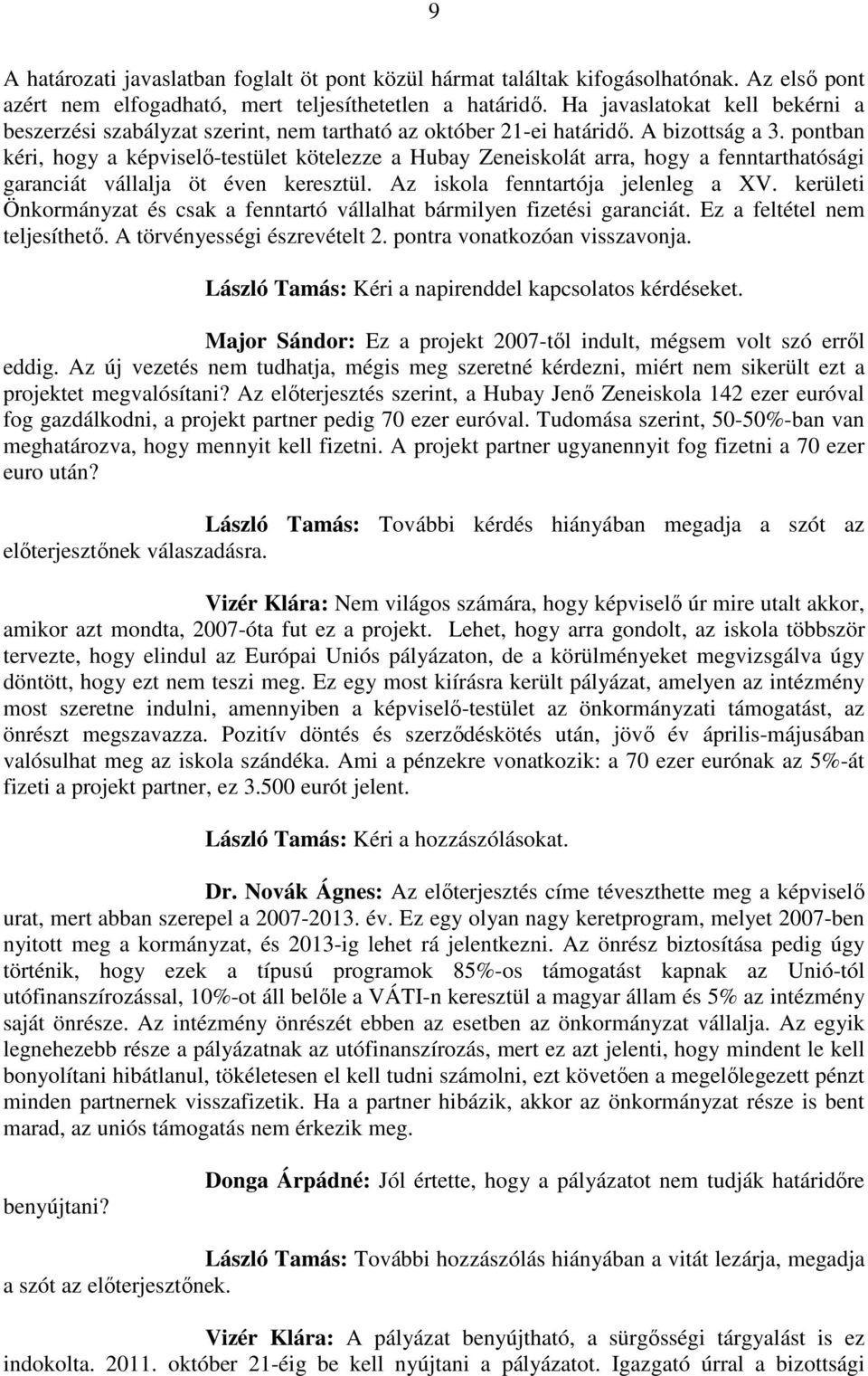 pontban kéri, hogy a képviselő-testület kötelezze a Hubay Zeneiskolát arra, hogy a fenntarthatósági garanciát vállalja öt éven keresztül. Az iskola fenntartója jelenleg a XV.