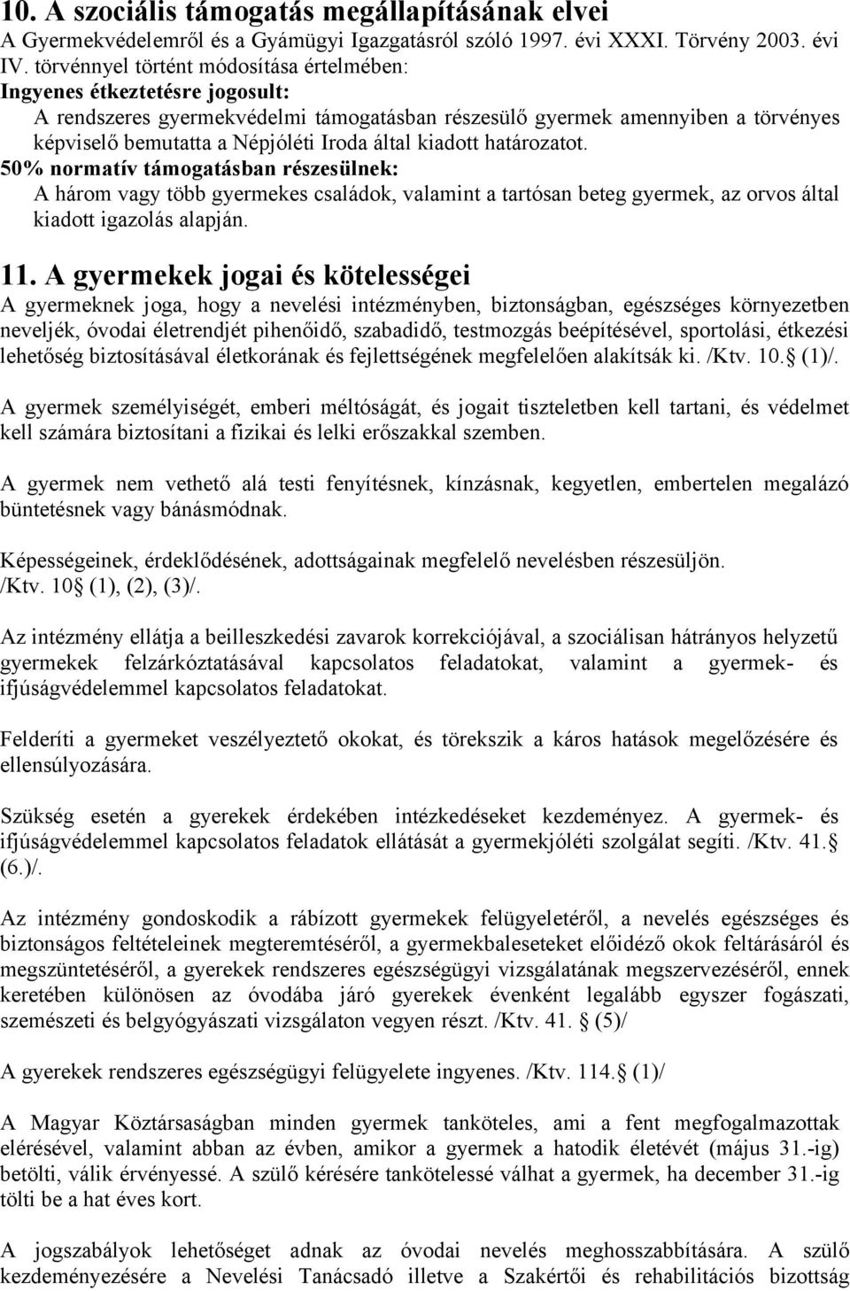 kiadott határozatot. 50% normatív támogatásban részesülnek: A három vagy több gyermekes családok, valamint a tartósan beteg gyermek, az orvos által kiadott igazolás alapján. 11.