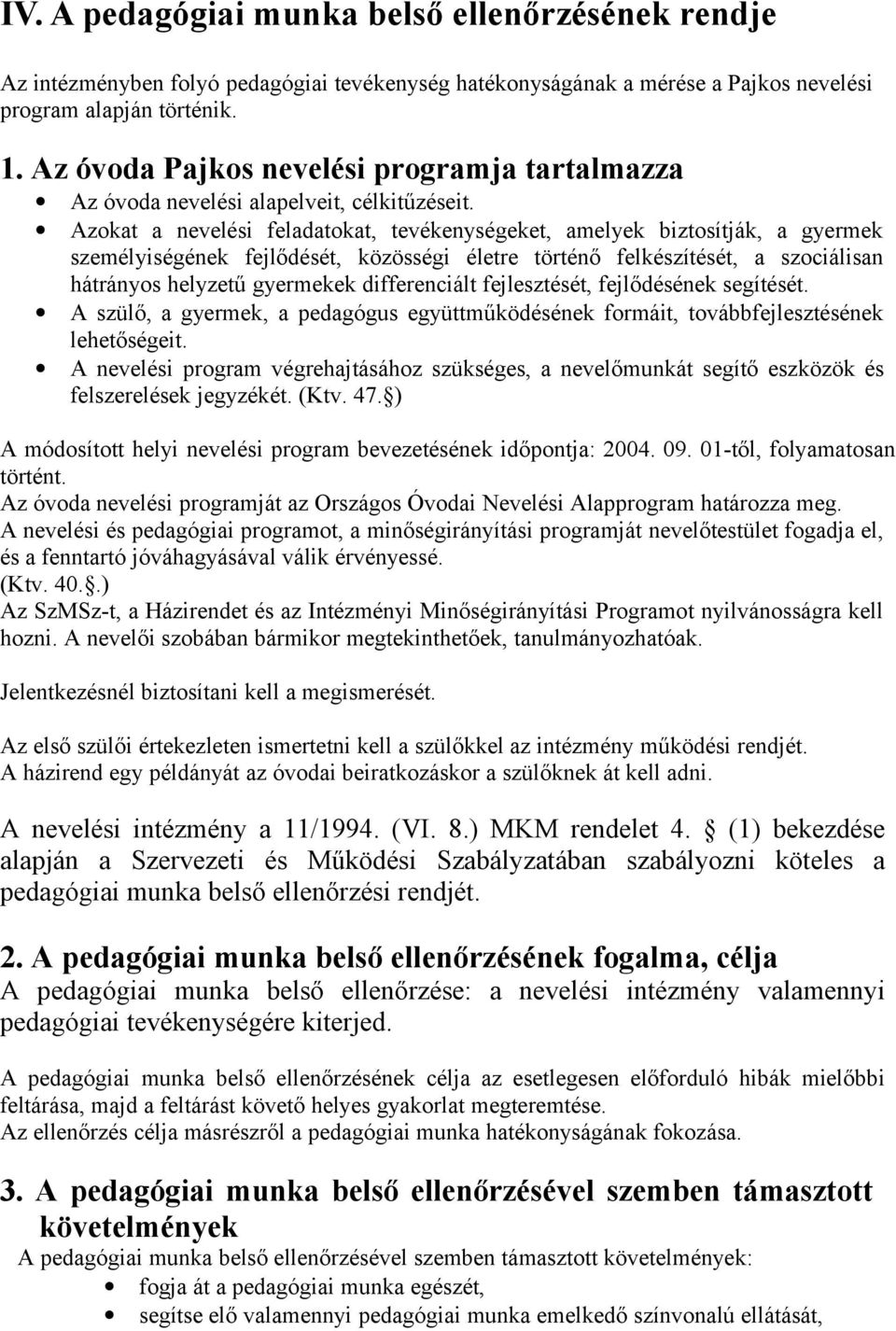 Azokat a nevelési feladatokat, tevékenységeket, amelyek biztosítják, a gyermek személyiségének fejlődését, közösségi életre történő felkészítését, a szociálisan hátrányos helyzetű gyermekek