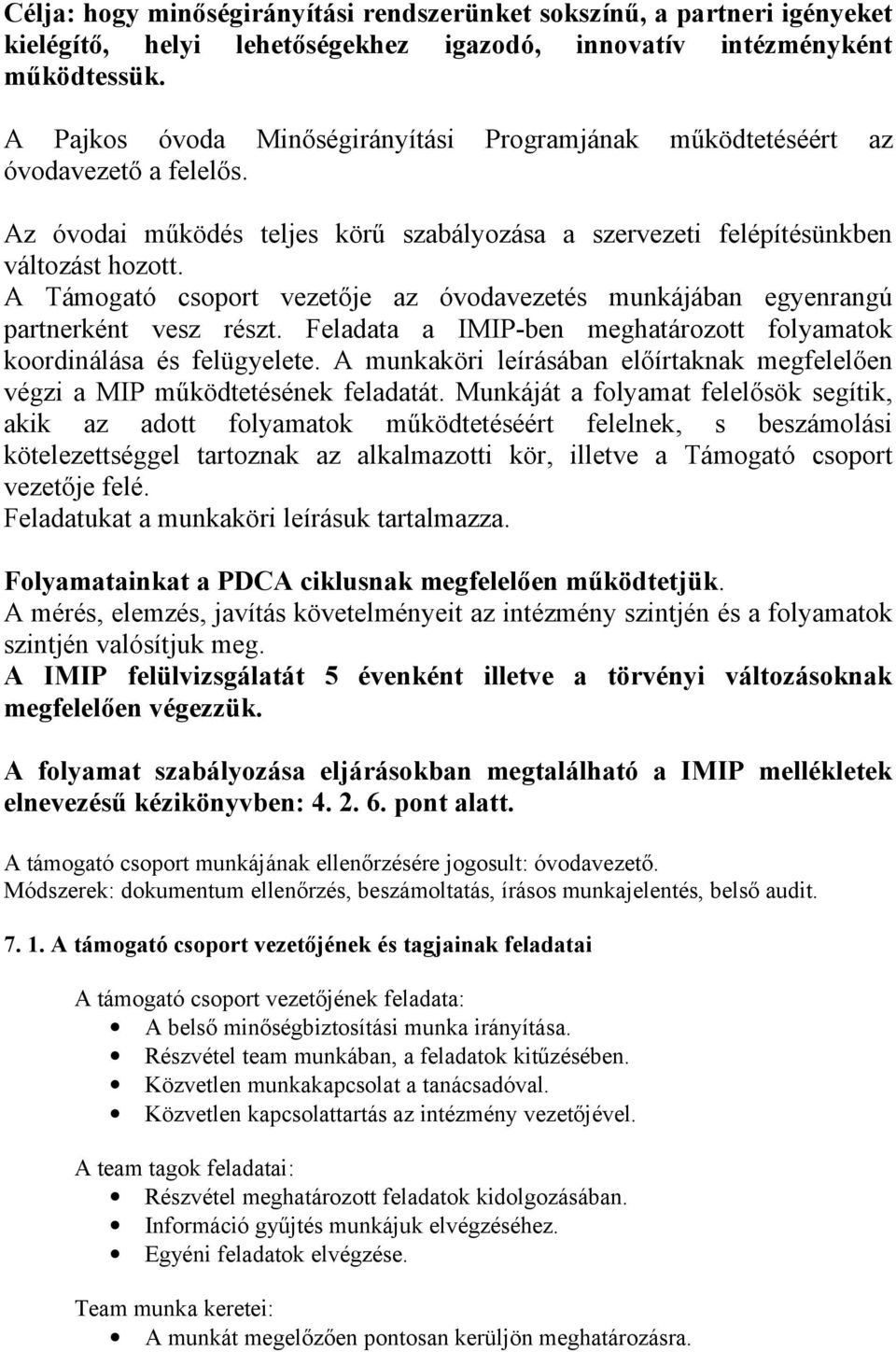 A Támogató csoport vezetője az óvodavezetés munkájában egyenrangú partnerként vesz részt. Feladata a IMIP-ben meghatározott folyamatok koordinálása és felügyelete.