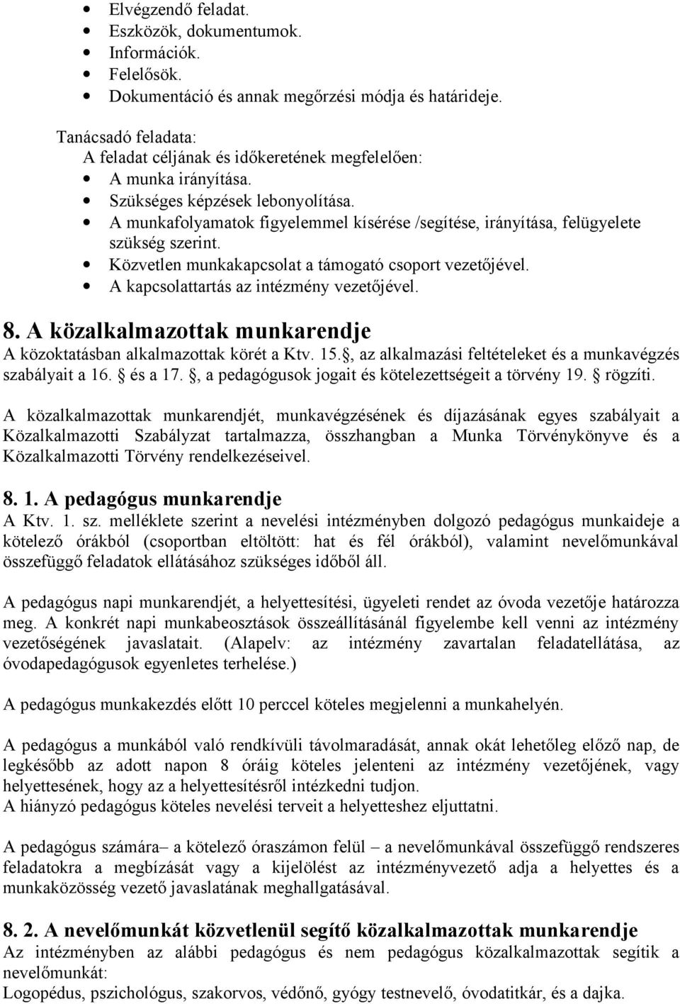 A munkafolyamatok figyelemmel kísérése /segítése, irányítása, felügyelete szükség szerint. Közvetlen munkakapcsolat a támogató csoport vezetőjével. A kapcsolattartás az intézmény vezetőjével. 8.