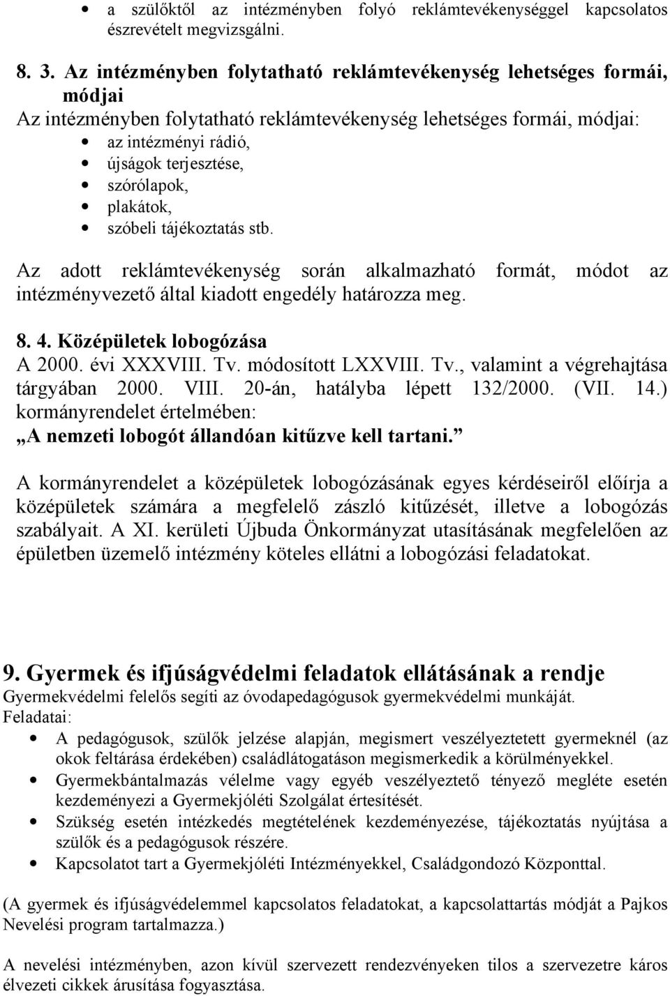 plakátok, szóbeli tájékoztatás stb. Az adott reklámtevékenység során alkalmazható formát, módot az intézményvezető által kiadott engedély határozza meg. 8. 4. Középületek lobogózása A 2000.