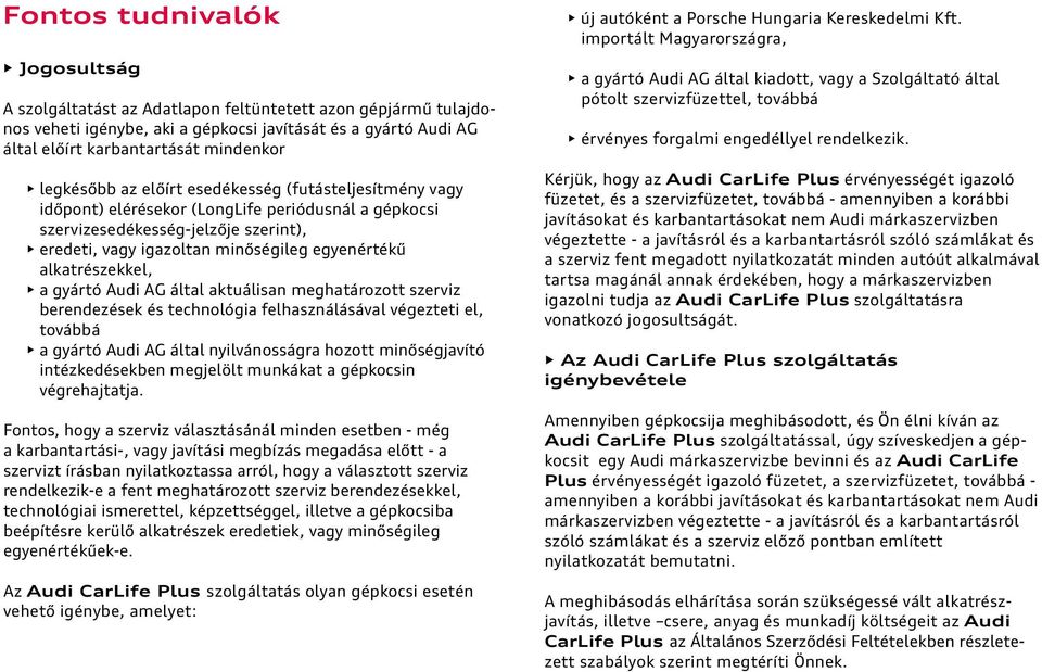 alkatrészekkel, a gyártó Audi AG által aktuálisan meghatározott szerviz berendezések és technológia felhasználásával végezteti el, továbbá a gyártó Audi AG által nyilvánosságra hozott minőségjavító