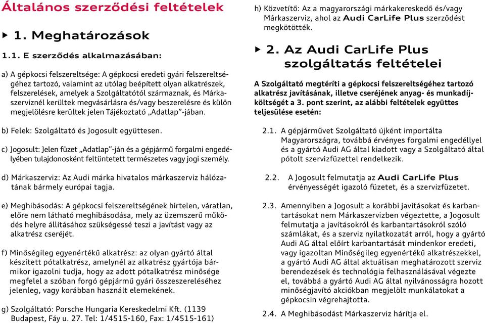 1. E szerződés alkalmazásában: a) A gépkocsi felszereltsége: A gépkocsi eredeti gyári fel sze rel t ségé hez tartozó, valamint az utólag beépített olyan alkat ré szek, felszerelések, amelyek a