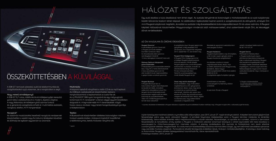 és utasai számára. A Peugeot kiépített hálózatának köszönhetően Magyarországon mindenütt talál márkaszervizeket*, ahol szakemberek várják Önt, és készséggel állnak rendelkezésére.