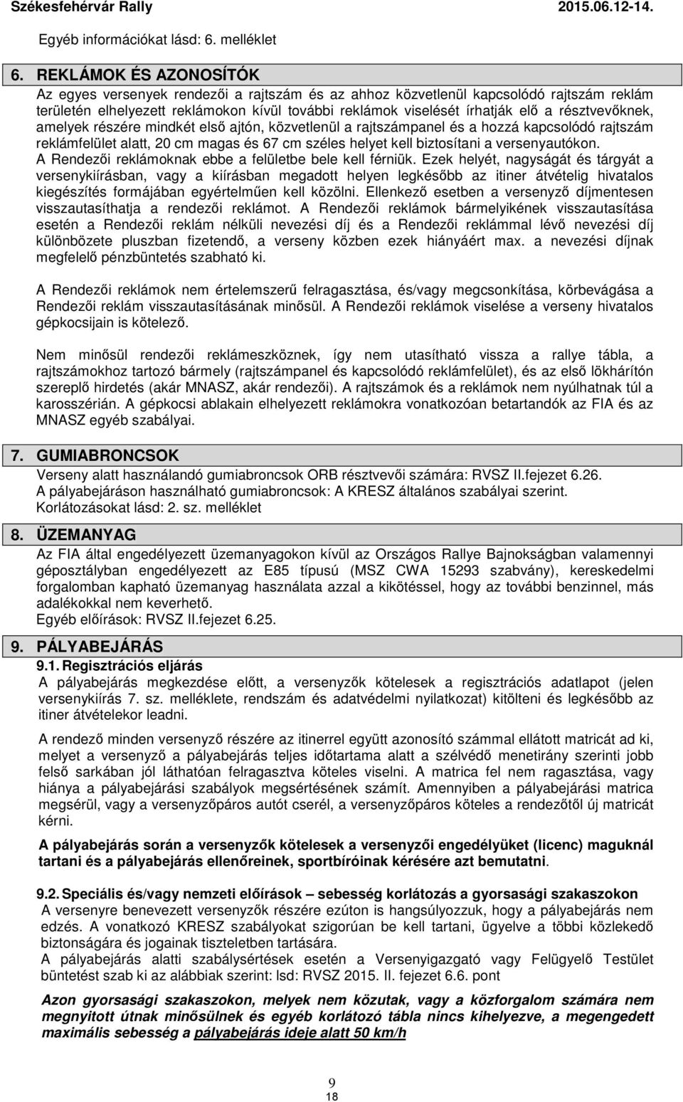 résztvevőknek, amelyek részére mindkét első ajtón, közvetlenül a rajtszámpanel és a hozzá kapcsolódó rajtszám reklámfelület alatt, 20 cm magas és 67 cm széles helyet kell biztosítani a versenyautókon.