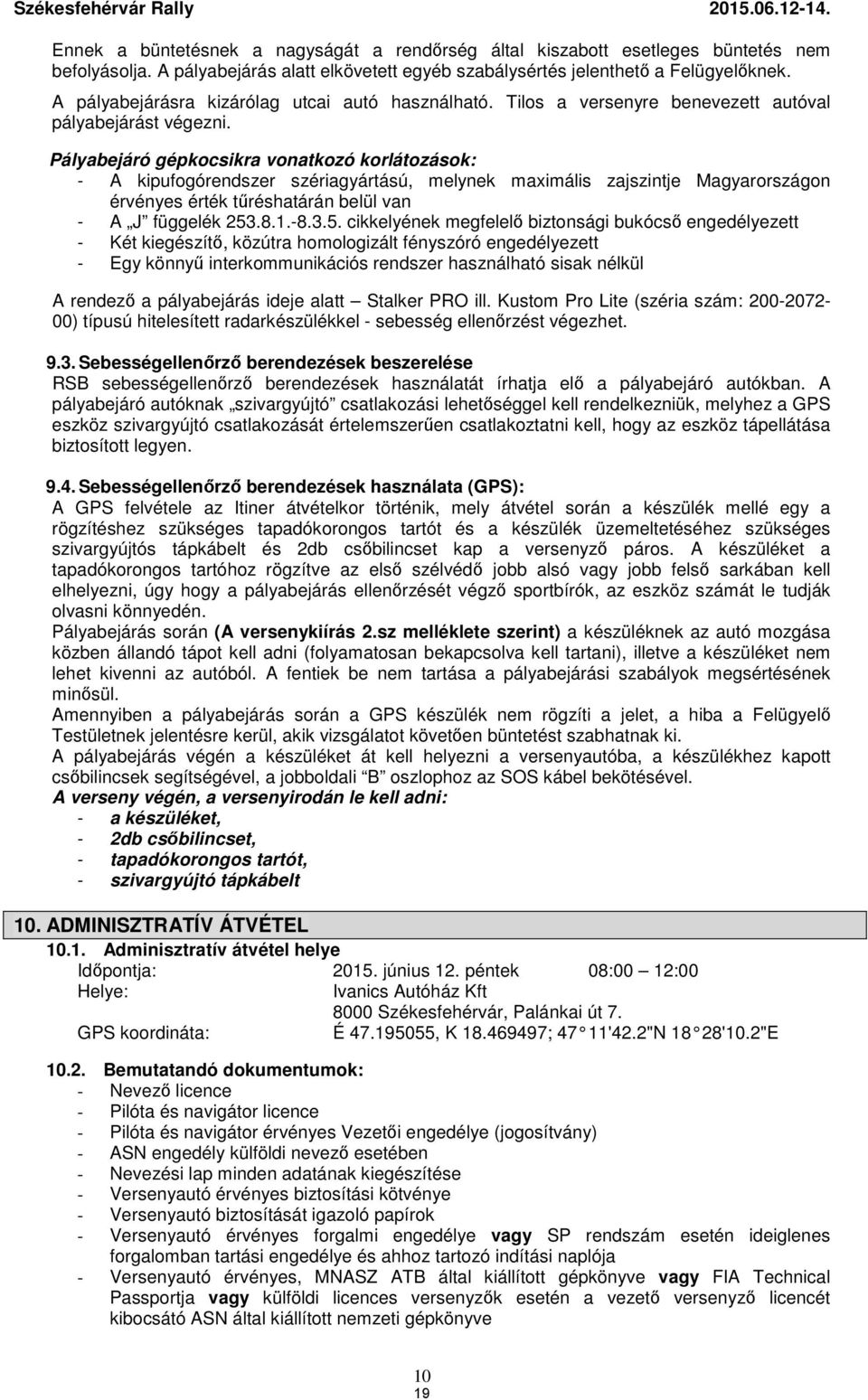 Pályabejáró gépkocsikra vonatkozó korlátozások: - A kipufogórendszer szériagyártású, melynek maximális zajszintje Magyarországon érvényes érték tűréshatárán belül van - A J függelék 253