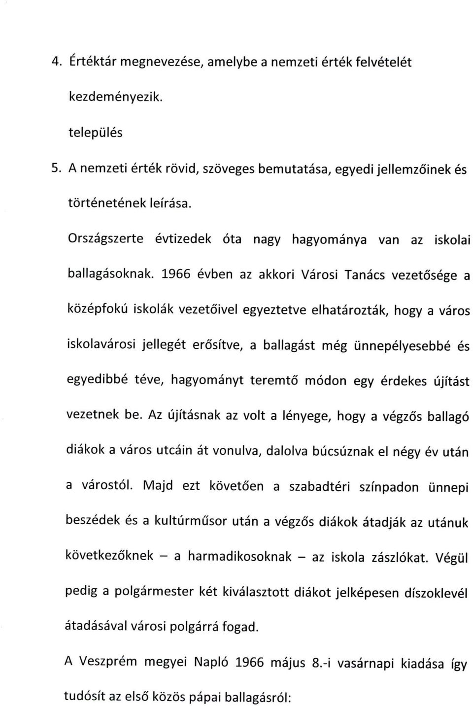 1966 evben az akkori Varosi Tanacs vezetdsege a kozepfoku iskolak vezetoivel egyeztetve elhataroztak, hogy a varos iskolavarosi jelleget erositve; a ballagast meg unnepelyesebbe es egyedibbe teve,
