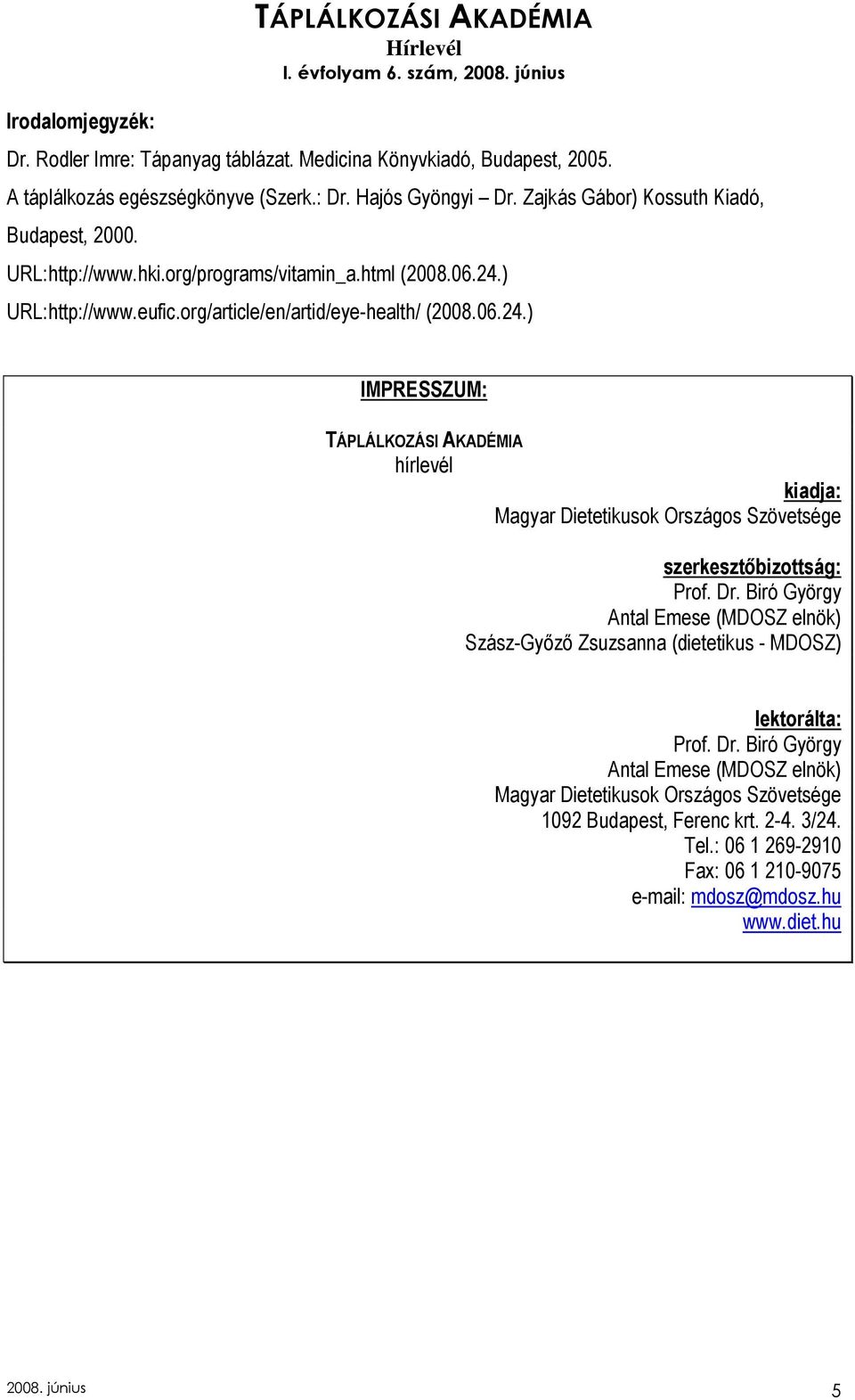 ) URL:http://www.eufic.org/article/en/artid/eye-health/ (2008.06.24.) IMPRESSZUM: hírlevél kiadja: Magyar Dietetikusok Országos Szövetsége szerkesztıbizottság: Prof. Dr.