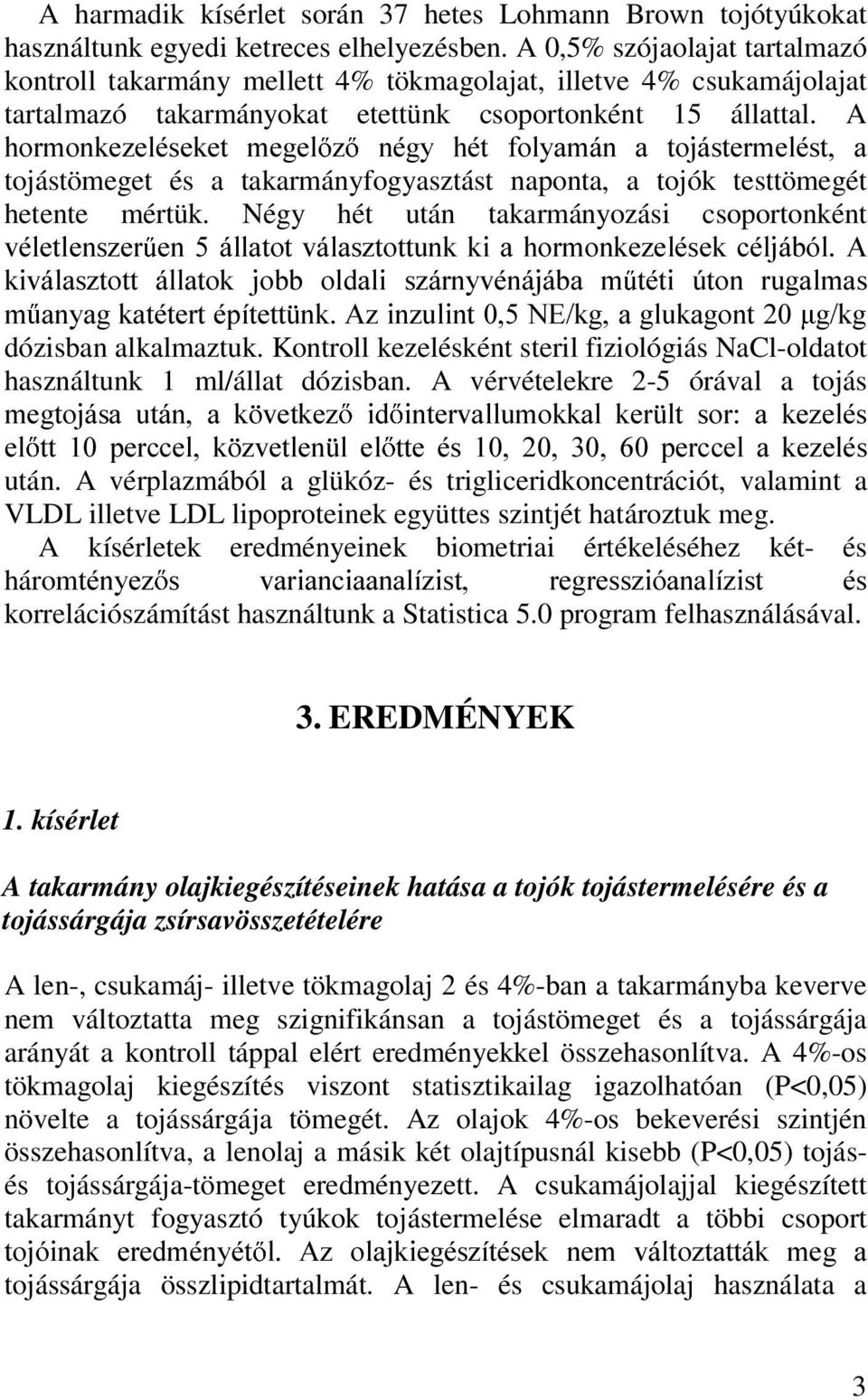 A KRUPRQNH]HOpVHNHW PHJHO ] QpJ\ KpW IRO\DPiQ D WRMiVWHUPHOpVW D tojástömeget és a takarmányfogyasztást naponta, a tojók testtömegét hetente mértük.