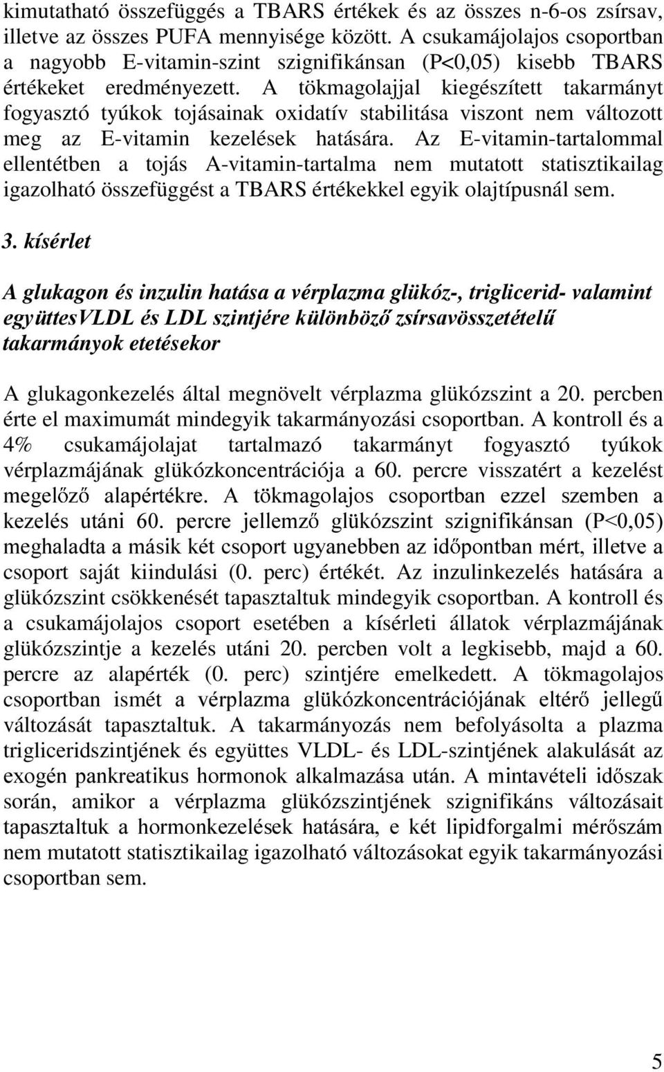 A tökmagolajjal kiegészített takarmányt fogyasztó tyúkok tojásainak oxidatív stabilitása viszont nem változott meg az E-vitamin kezelések hatására.