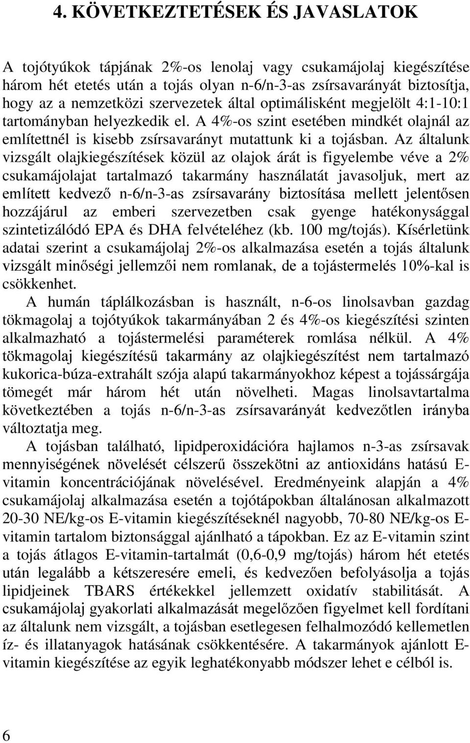 Az általunk vizsgált olajkiegészítések közül az olajok árát is figyelembe véve a 2% csukamájolajat tartalmazó takarmány használatát javasoljuk, mert az HPOtWHWW NHGYH] Q-6/n-3-DV ]VtUVDYDUiQ\