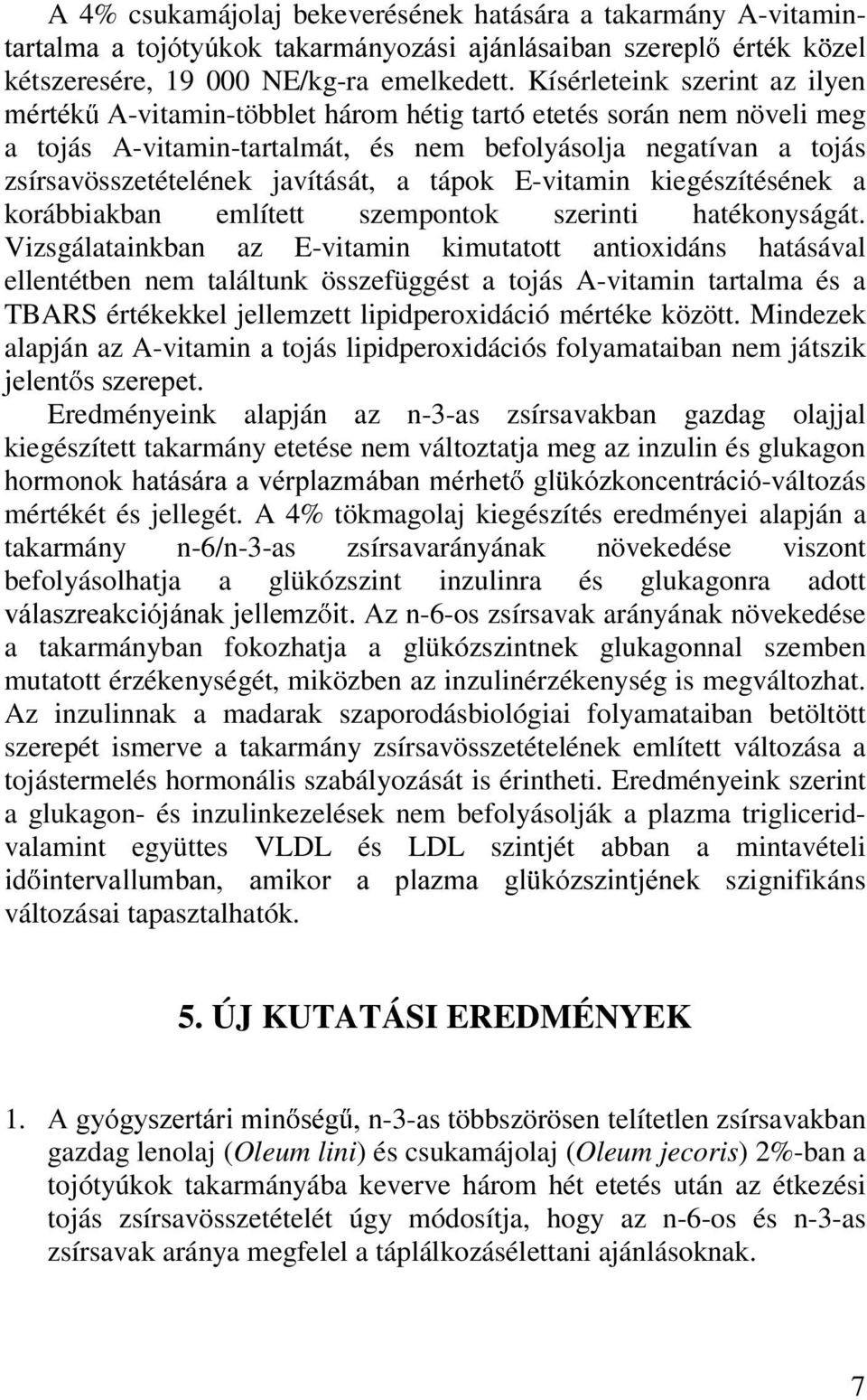 javítását, a tápok E-vitamin kiegészítésének a korábbiakban említett szempontok szerinti hatékonyságát.