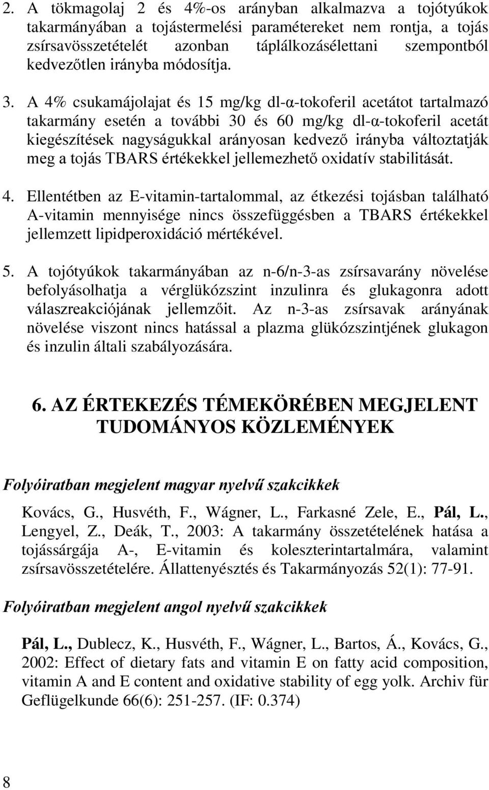 A 4% csukamájolajat és 15 mg/kg dl- -tokoferil acetátot tartalmazó takarmány esetén a további 30 és 60 mg/kg dl- -tokoferil acetát NLHJpV]tWpVHN QDJ\ViJXNNDO DUiQ\RVDQ NHGYH] LUiQ\ED YiOWR]WDWMiN