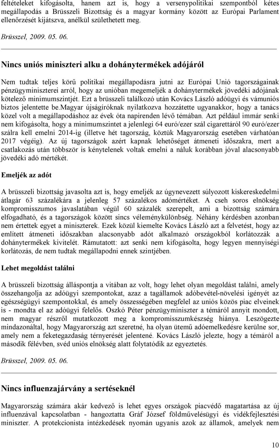 Nincs uniós miniszteri alku a dohánytermékek adójáról Nem tudtak teljes körű politikai megállapodásra jutni az Európai Unió tagországainak pénzügyminiszterei arról, hogy az unióban megemeljék a