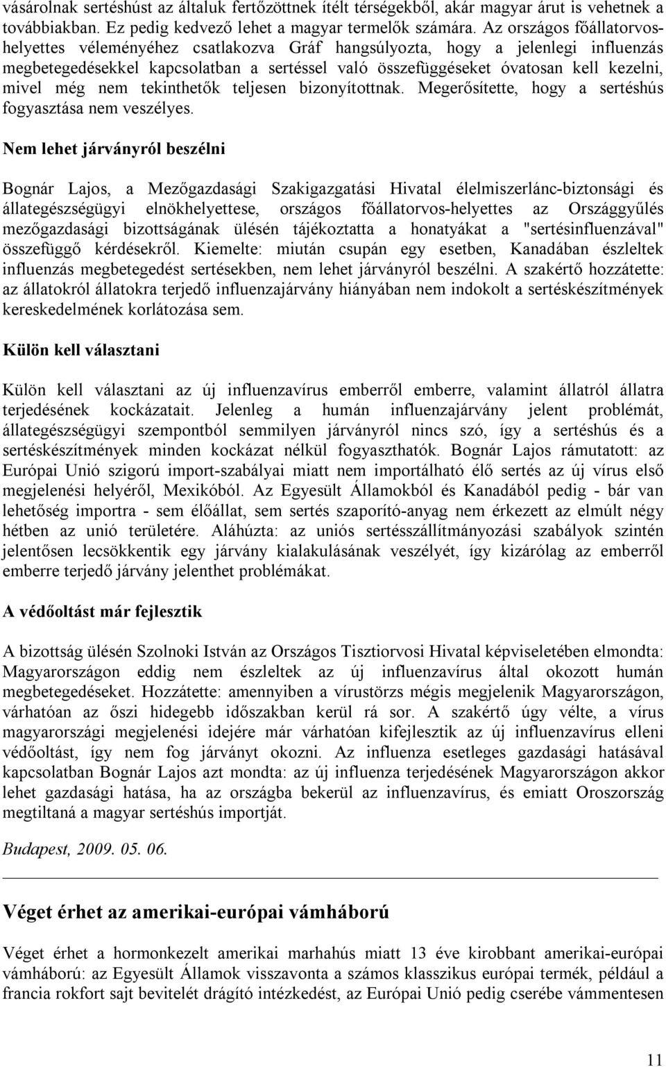 még nem tekinthetők teljesen bizonyítottnak. Megerősítette, hogy a sertéshús fogyasztása nem veszélyes.