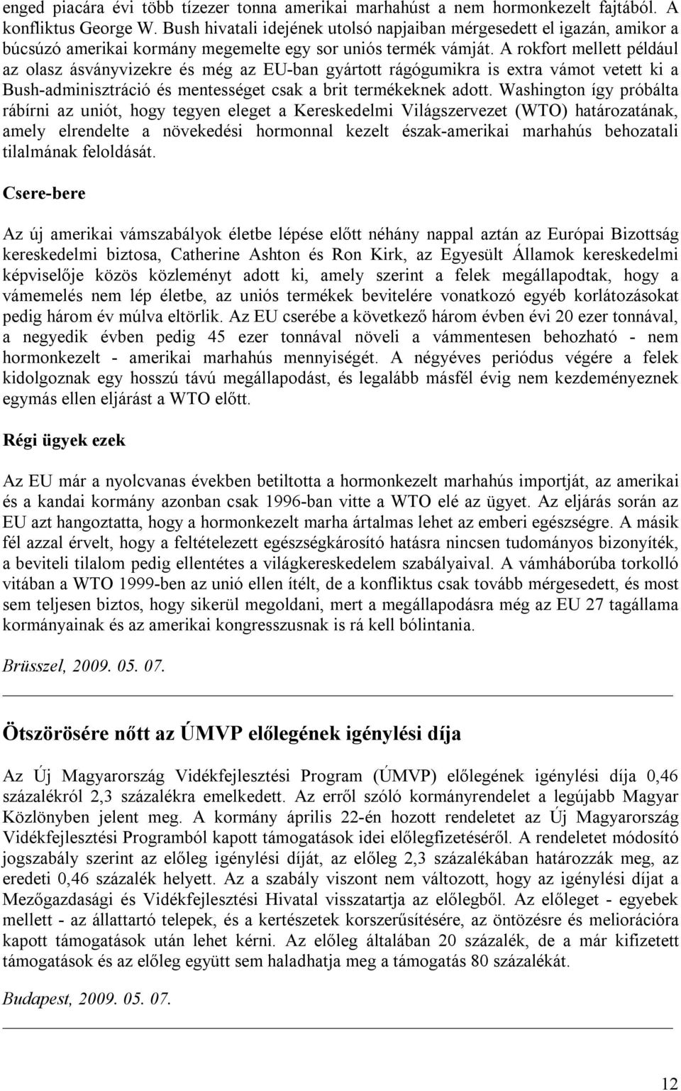 A rokfort mellett például az olasz ásványvizekre és még az EU-ban gyártott rágógumikra is extra vámot vetett ki a Bush-adminisztráció és mentességet csak a brit termékeknek adott.