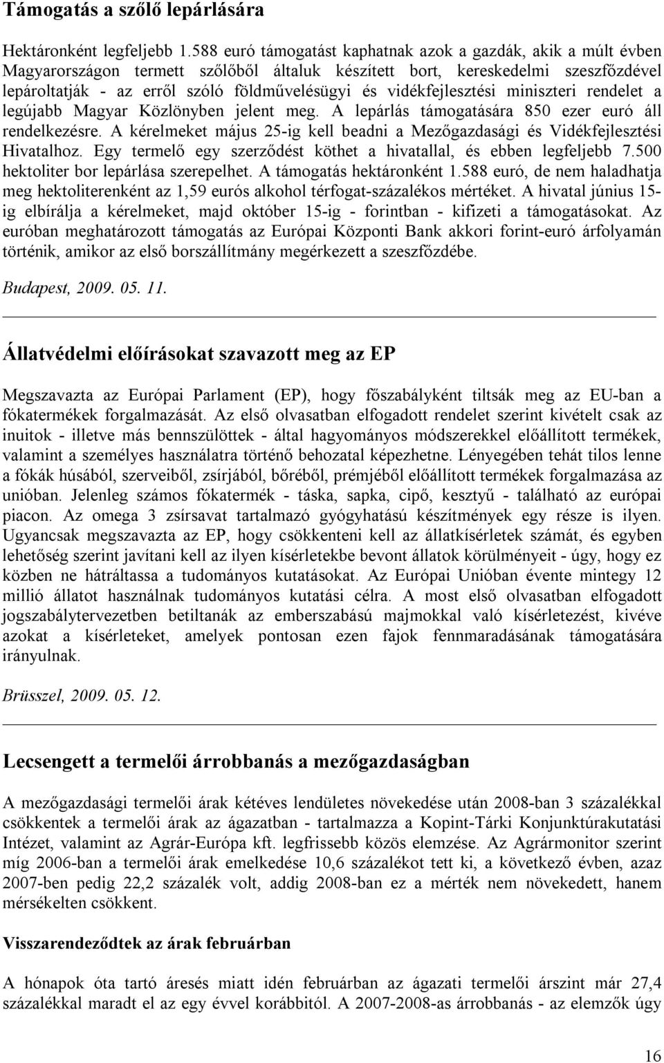 vidékfejlesztési miniszteri rendelet a legújabb Magyar Közlönyben jelent meg. A lepárlás támogatására 850 ezer euró áll rendelkezésre.