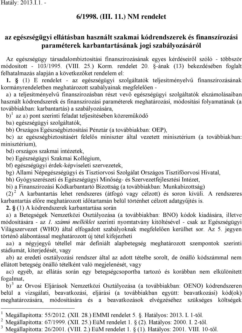 egyes kérdéseiről szóló - többször módosított - 103/1995. (VIII. 25.) Korm. rendelet 20. -ának (13) bekezdésében foglalt felhatalmazás alapján a következőket rendelem el: 1.