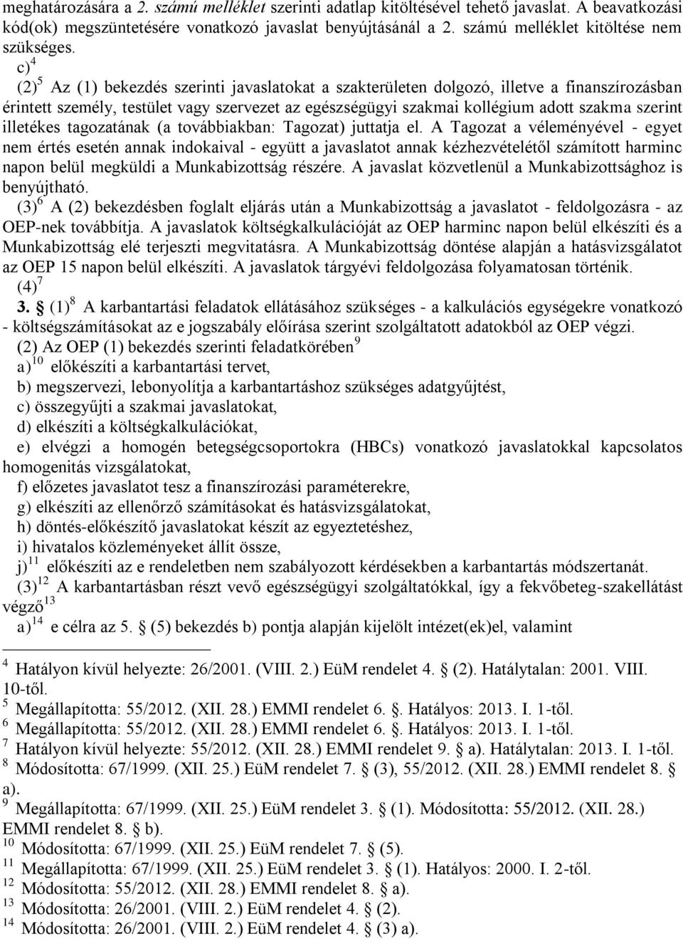 c) 4 (2) 5 Az (1) bekezdés szerinti javaslatokat a szakterületen dolgozó, illetve a finanszírozásban érintett személy, testület vagy szervezet az egészségügyi szakmai kollégium adott szakma szerint