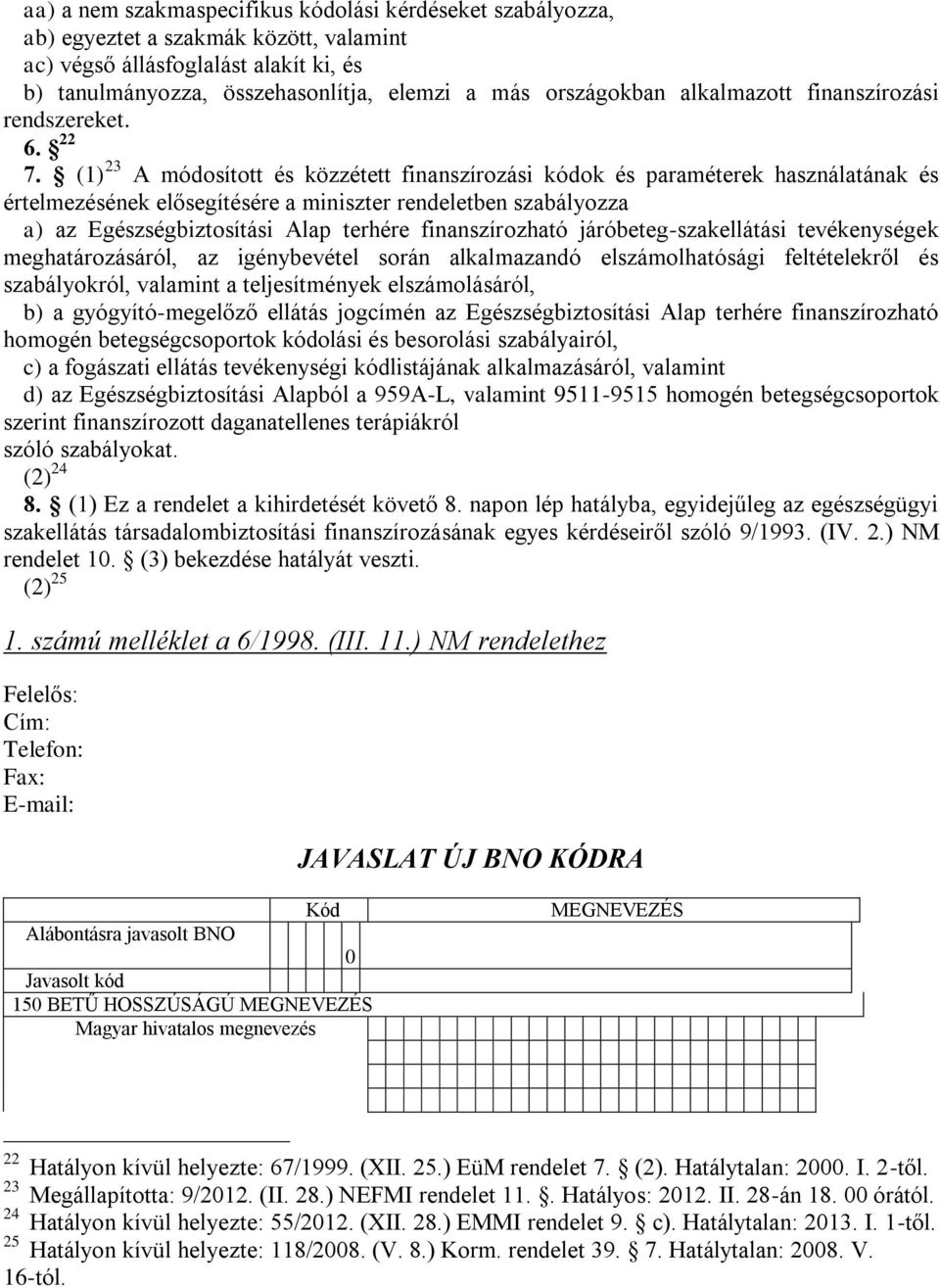 (1) 23 A módosított és közzétett finanszírozási kódok és paraméterek használatának és értelmezésének elősegítésére a miniszter rendeletben szabályozza a) az Egészségbiztosítási Alap terhére